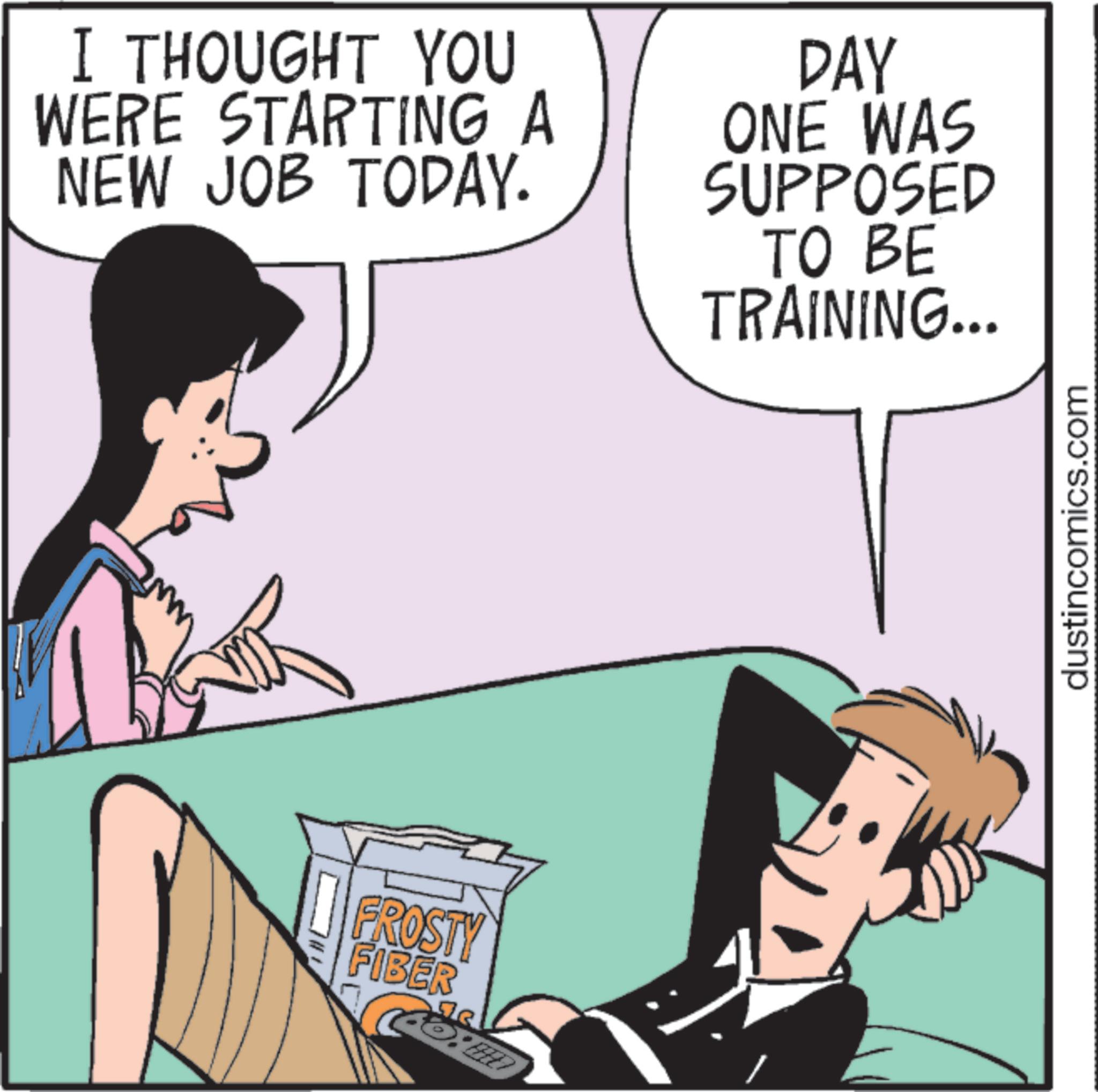 Animated cartoon OCR: I THOUGHT YOU WERE STARTING A NEW JOB TODAY. DAY ONE WAS SUPPOSED TO BE TRAINING... FROSTY FIBER dustincomics.com I THOUGHT YOU WERE STARTING A NEW JOB TODAY . DAY ONE WAS SUPPOSED TO BE TRAINING ... FROSTY FIBER dustincomics.com