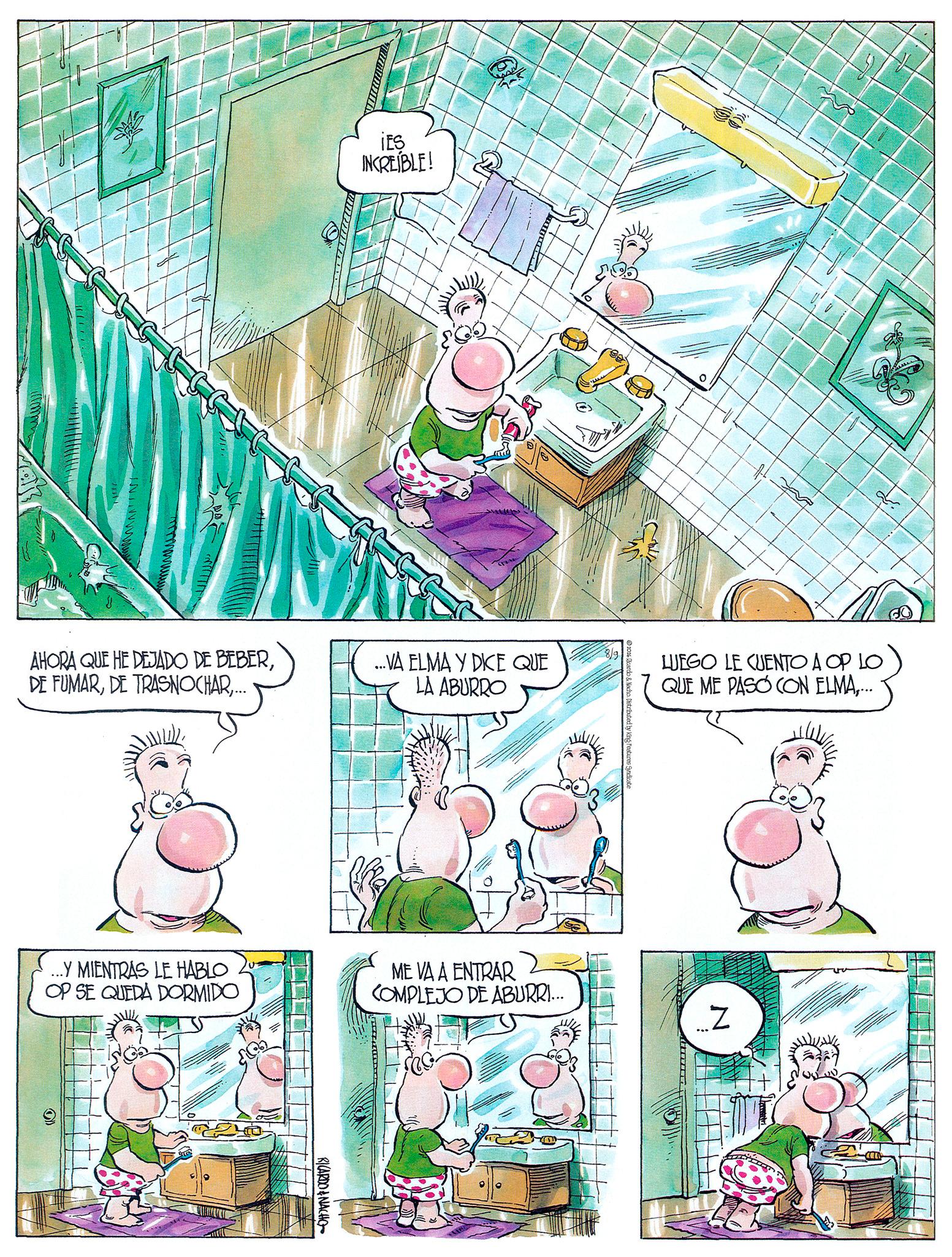 Comic book OCR: IES INCREÍBLE! ????? AHORA QUE HE DEJADO DE BEBER... ° 8/9 ...VA ELMA Y DICE QUE LA ABURRO ?? LUEGO LE CUENTO A OP LO QUE ME PASO CON ELMA.... lo & Nacho. Distributed by King Features Syndicate ...Y MIENTRAS LE HABLO OP SE QUEDA DORMIDO ME VA A ENTRAR COMPLEJO DE ABURRI... _Z N RICARDO&NACHO IES INCREÍBLE ! ????? AHORA QUE HE DEJADO DE BEBERDE FUMARDE TRASNOCHAR... ° 8/9 ... VA ELMA Y DICE QUE LA ABURRO ?? LUEGO LE CUENTO A OP LO QUE ME PASO CON ELMA .... lo & Nacho . Distributed by King Features Syndicate ... Y MIENTRAS LE HABLO OP SE QUEDA DORMIDO ME VA A ENTRAR COMPLEJO DE ABURRI ... _Z N RICARDO & NACHO
