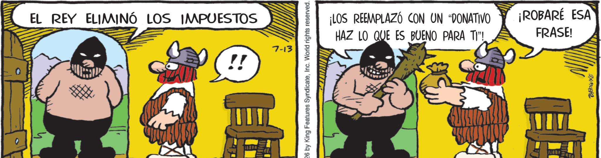 Comic book OCR: EL REY ELIMINÓ LOS IMPUESTOS !! 7-13 ¡LOS REEMPLAZÓ CON UN "DONATIVO HAZ LO QUE ES BUENO PARA TI"! ¡ROBARÉ ESA FRASE! BROWNE EL REY ELIMINÓ LOS IMPUESTOS !! 7-13 ¡ LOS REEMPLAZÓ CON UN " DONATIVO HAZ LO QUE ES BUENO PARA TI " ! ¡ ROBARÉ ESA FRASE ! BROWNE