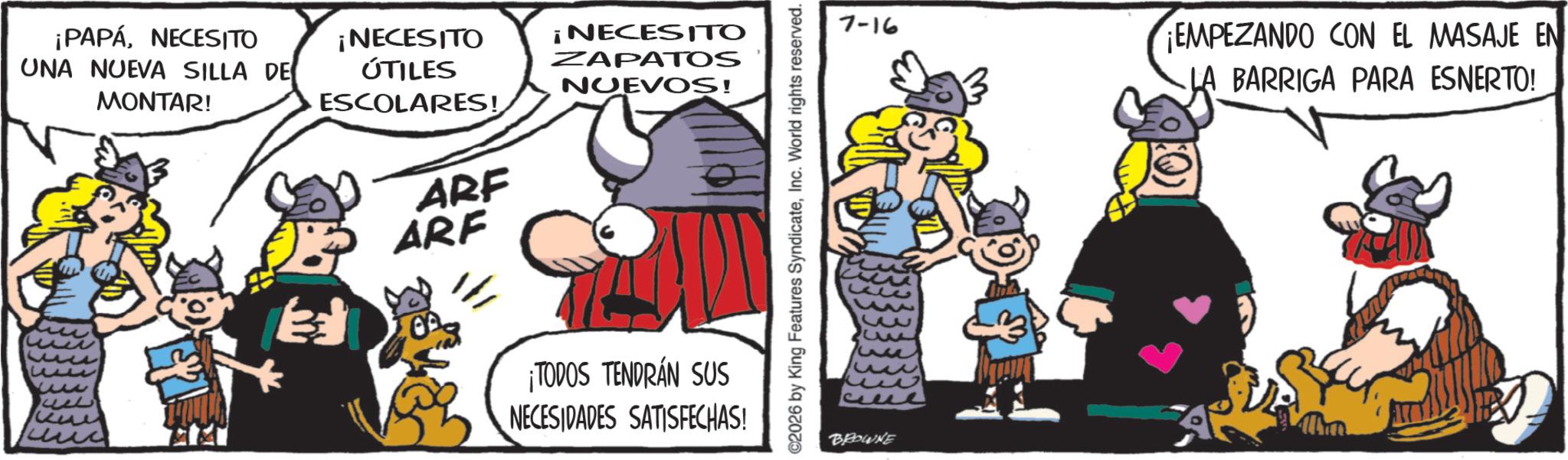 Comics OCR: ¡PAPÁNECESITO UNA NUEVA SILLA DE MONTAR! ¡NECESITO NECESITO ZAPATOS ÚTILES NUEVOS! ESCOLARES! ARF ARF ¡TODOS TENDRÁN SUS NECESIDADES SATISFECHAS! 2026 by King Features SyndicateInc. World rights reserved. BROWNE 7-16 EMPEZANDO CON EL MASAJE EN LA BARRIGA PARA ESNERTO! ¡ PAPÁNECESITO UNA NUEVA SILLA DE MONTAR ! ¡ NECESITO NECESITO ZAPATOS ÚTILES NUEVOS ! ESCOLARES ! ARF ARF ¡ TODOS TENDRÁN SUS NECESIDADES SATISFECHAS ! 2026 by King Features SyndicateInc. World rights reserved . BROWNE 7-16 EMPEZANDO CON EL MASAJE EN LA BARRIGA PARA ESNERTO !