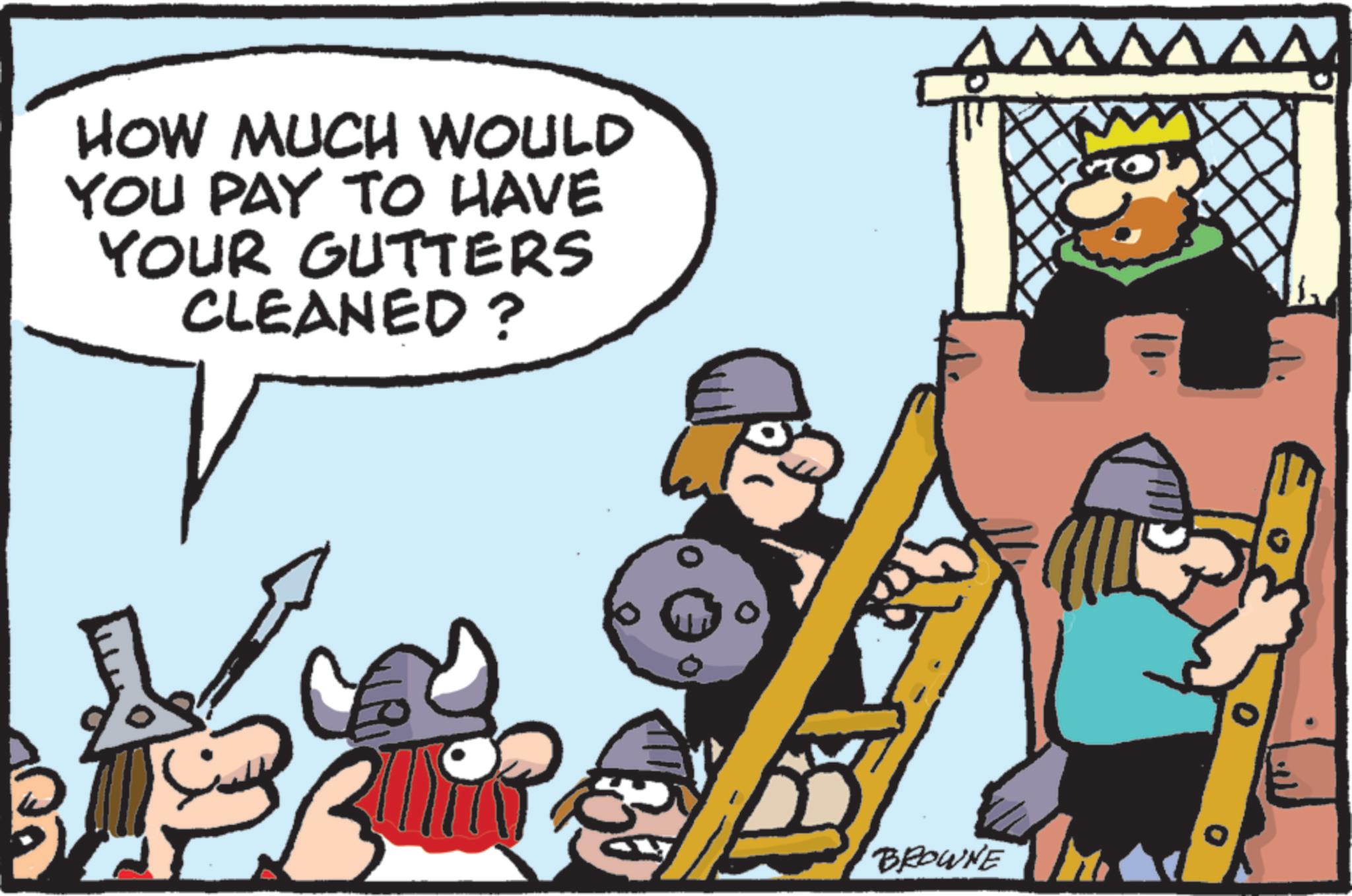 Comics OCR: HOW MUCH WOULD YOU PAY TO HAVE YOUR GUTTERS CLEANED ? 2 BROWNE HOW MUCH WOULD YOU PAY TO HAVE YOUR GUTTERS CLEANED ? 2 BROWNE