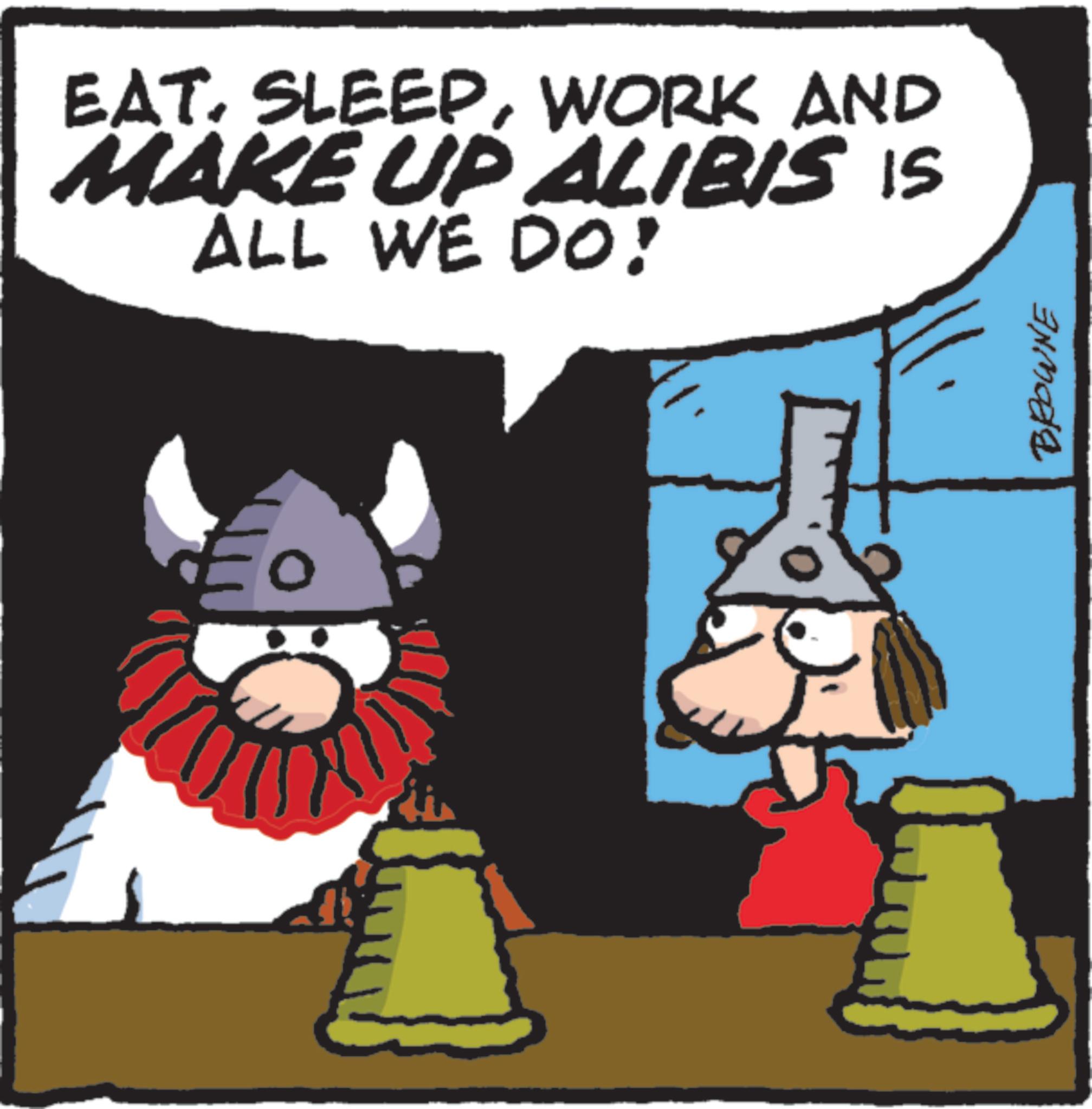 Comics OCR: EAT. SLEEPWORK AND MAKE UP ALIBIS IS ALL WE DO! Eo BROWNE EAT . SLEEPWORK AND MAKE UP ALIBIS IS ALL WE DO ! Eo BROWNE