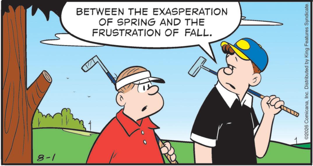 Stick and Ball Sports OCR: 8-1 BETWEEN THE EXASPERATION OF SPRING AND THE FRUSTRATION OF FALL. ©2026 ComicanaInc. Distributed by King Features Syndicate. 8-1 BETWEEN THE EXASPERATION OF SPRING AND THE FRUSTRATION OF FALL . © 2026 ComicanaInc. Distributed by King Features Syndicate .