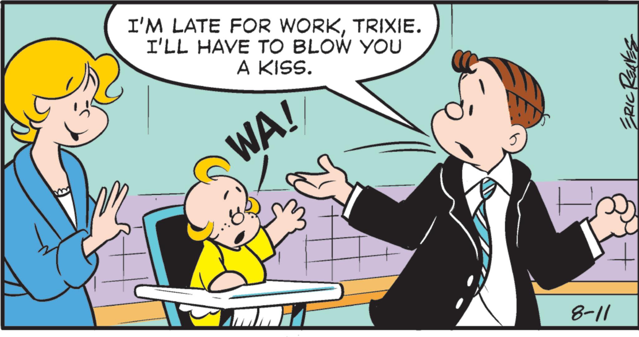 Child OCR: I'M LATE FOR WORKTRIXIE. I'LL HAVE TO BLOW YOU A KISS. WA! H 8-11 ERIC REAVES I'M LATE FOR WORKTRIXIE . I'LL HAVE TO BLOW YOU A KISS . WA ! H 8-11 ERIC REAVES