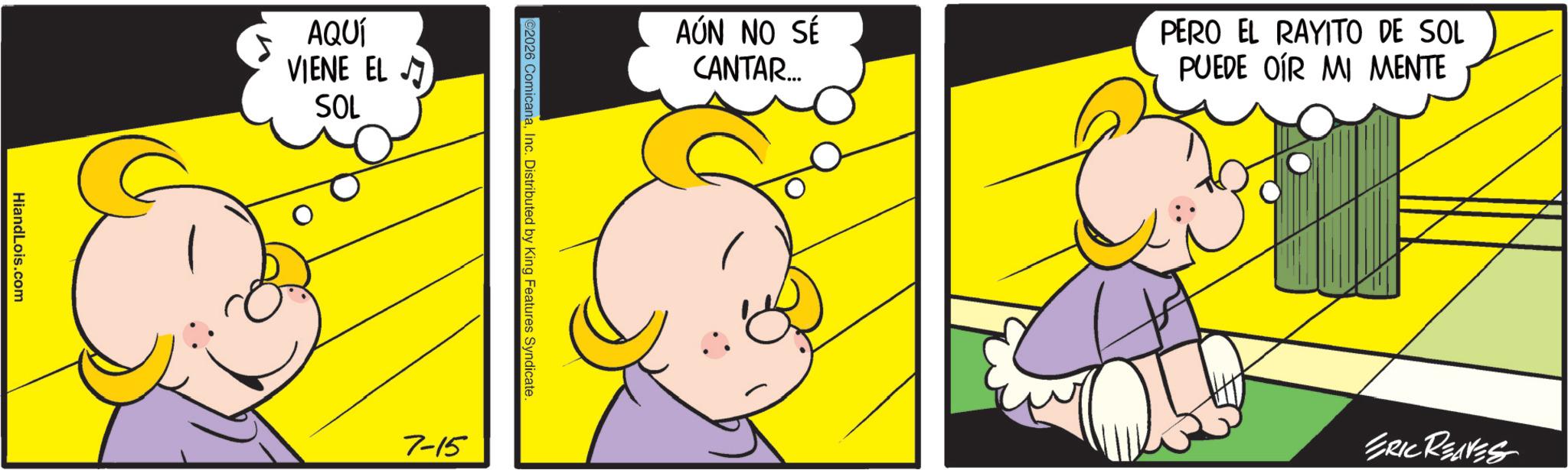 Pleased OCR: HiandLois.com AQUÍ VIENE EL SOL AÚN NO SÉ CANTAR.... PERO EL RAYITO DE SOL PUEDE OIR MI MENTE ©2026 ComicanaInc. Distributed by King Features Syndicate. 7-15 ERIC REAVES HiandLois.com AQUÍ VIENE EL SOL AÚN NO SÉ CANTAR .... PERO EL RAYITO DE SOL PUEDE OIR MI MENTE © 2026 ComicanaInc. Distributed by King Features Syndicate . 7-15 ERIC REAVES