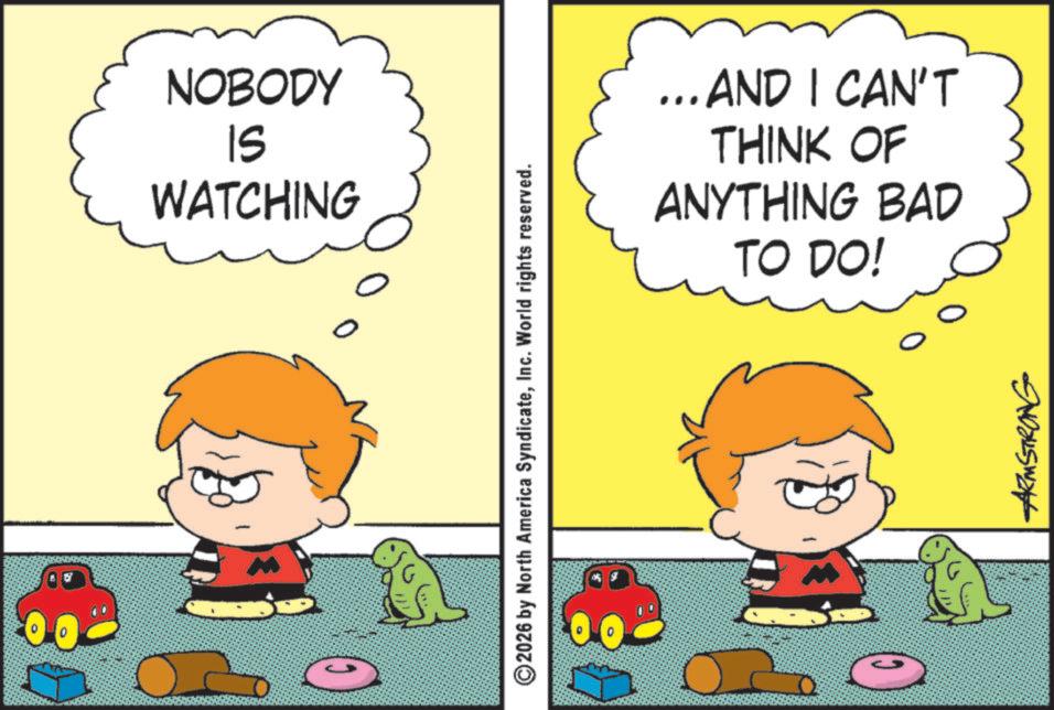 Graphics OCR: NOBODY IS WATCHING 2026 by North America SyndicateInc. World rights reserved. ... AND I CAN'T THINK OF ANYTHING BAD TO DO! ARMSTRONG NOBODY IS WATCHING 2026 by North America SyndicateInc. World rights reserved . ... AND I CAN'T THINK OF ANYTHING BAD TO DO ! ARMSTRONG