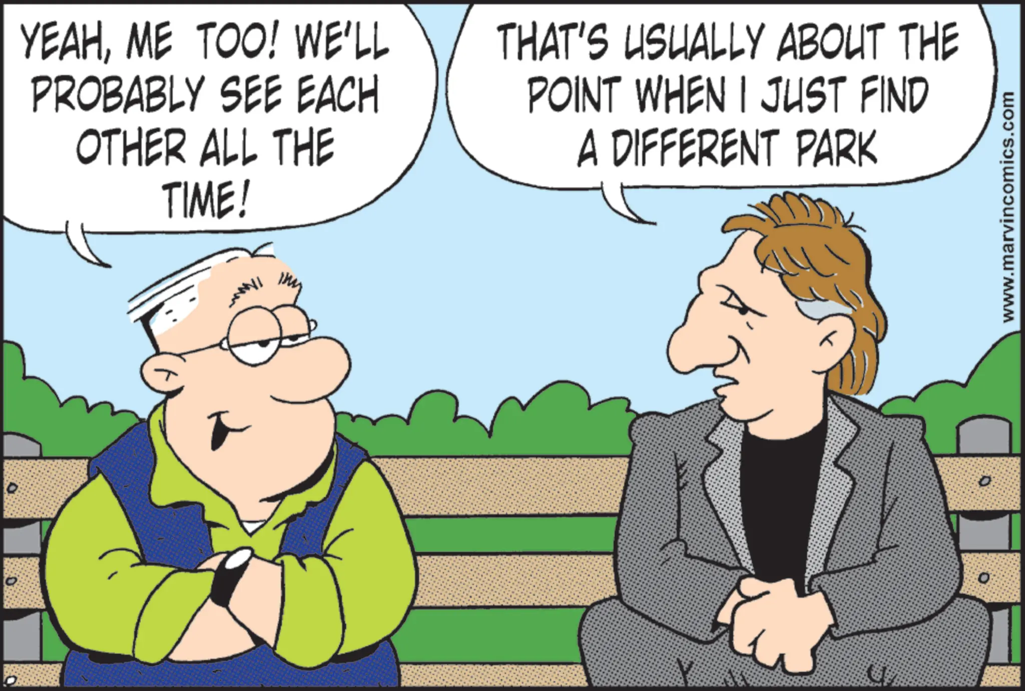 Graphics OCR: YEAHME TOO! WE'LL PROBABLY SEE EACH OTHER ALL THE TIME! THAT'S USUALLY ABOUT THE POINT WHEN I JUST FIND A DIFFERENT PARK / 0 www.marvincomics.com YEAHME TOO ! WE'LL PROBABLY SEE EACH OTHER ALL THE TIME ! THAT'S USUALLY ABOUT THE POINT WHEN I JUST FIND A DIFFERENT PARK / 0 www.marvincomics.com