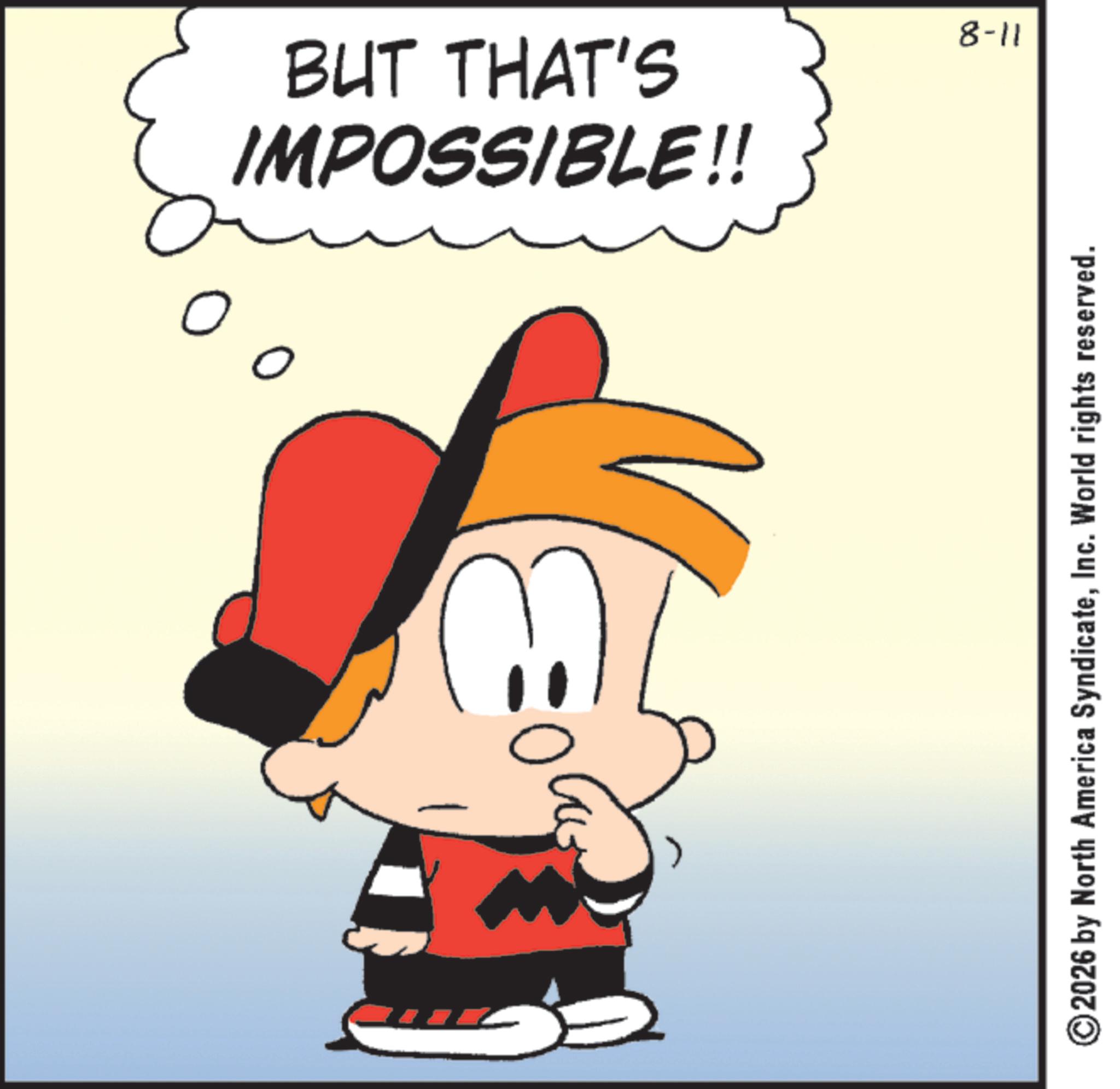 Clip art OCR: 0 IMPOSSIBLE!! BUT THAT'S % 8-11 ©2026 by North America SyndicateInc. World rights reserved. 0 IMPOSSIBLE !! BUT THAT'S % 8-11 © 2026 by North America SyndicateInc. World rights reserved .