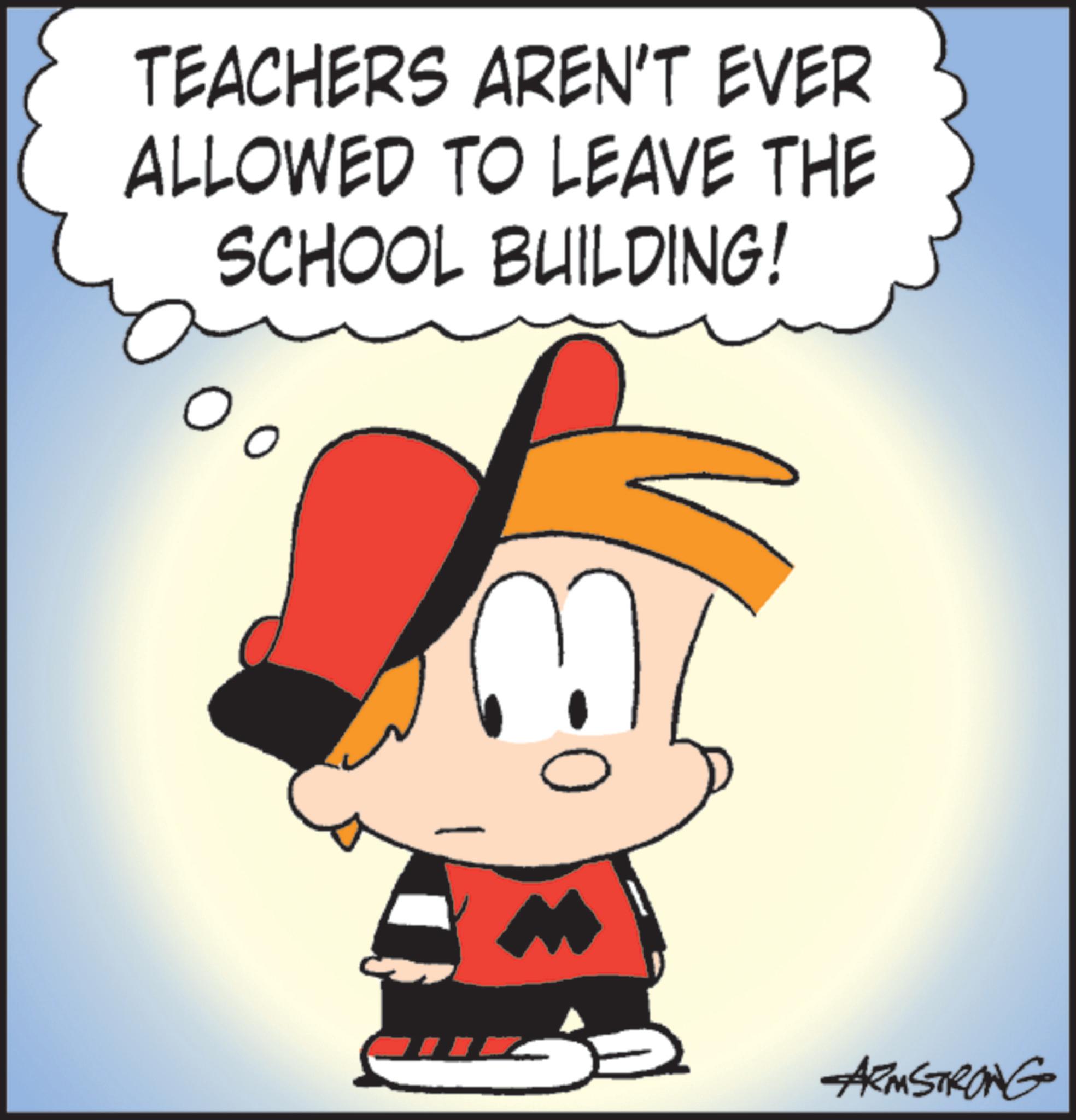Clip art OCR: TEACHERS AREN'T EVER ALLOWED TO LEAVE THE SCHOOL BUILDING! ARMSTRONG TEACHERS AREN'T EVER ALLOWED TO LEAVE THE SCHOOL BUILDING ! ARMSTRONG