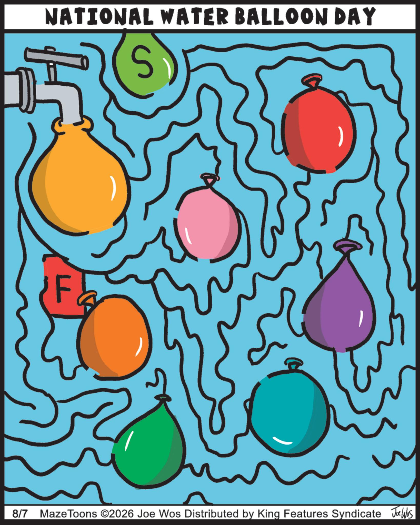 Graphic design OCR: NATIONAL WATER BALLOON DAY F 8/7 MazeToons ©2026 Joe Wos Distributed by King Features Syndicate Jobs NATIONAL WATER BALLOON DAY F 8/7 MazeToons © 2026 Joe Wos Distributed by King Features Syndicate Jobs