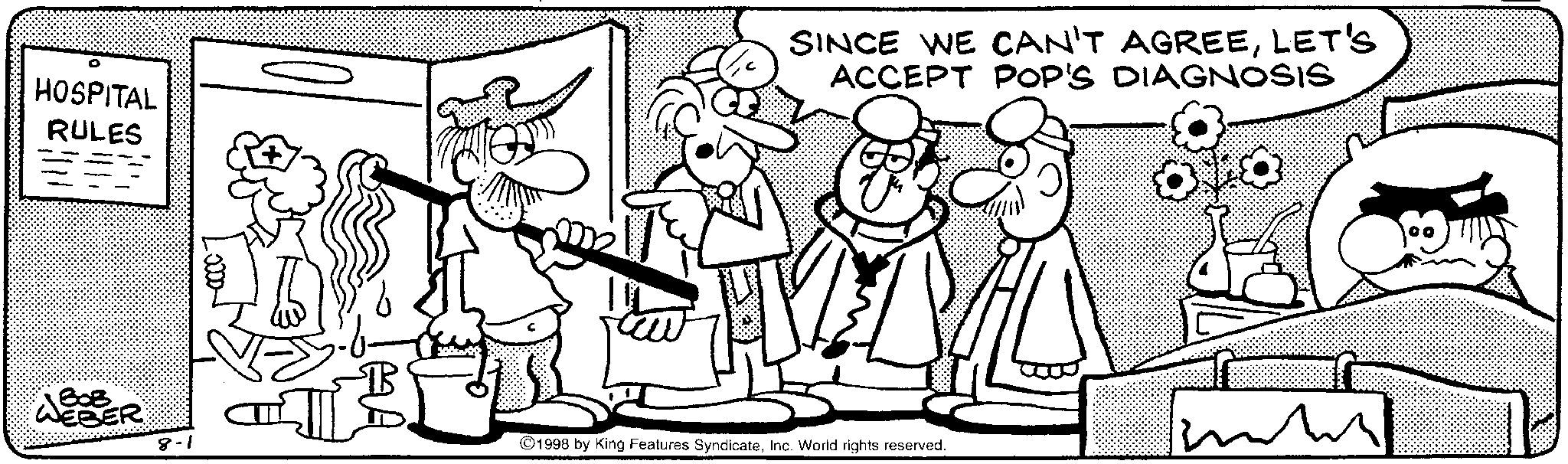 Animation OCR: HOSPITAL RULES SINCE WE CAN'T AGREELET'S ACCEPT POP'S DIAGNOSIS 303 WEBER 8-1 1998 by King Features SyndicateInc. World rights reserved. HOSPITAL RULES SINCE WE CAN'T AGREELET'S ACCEPT POP'S DIAGNOSIS 303 WEBER 8-1 1998 by King Features SyndicateInc. World rights reserved .