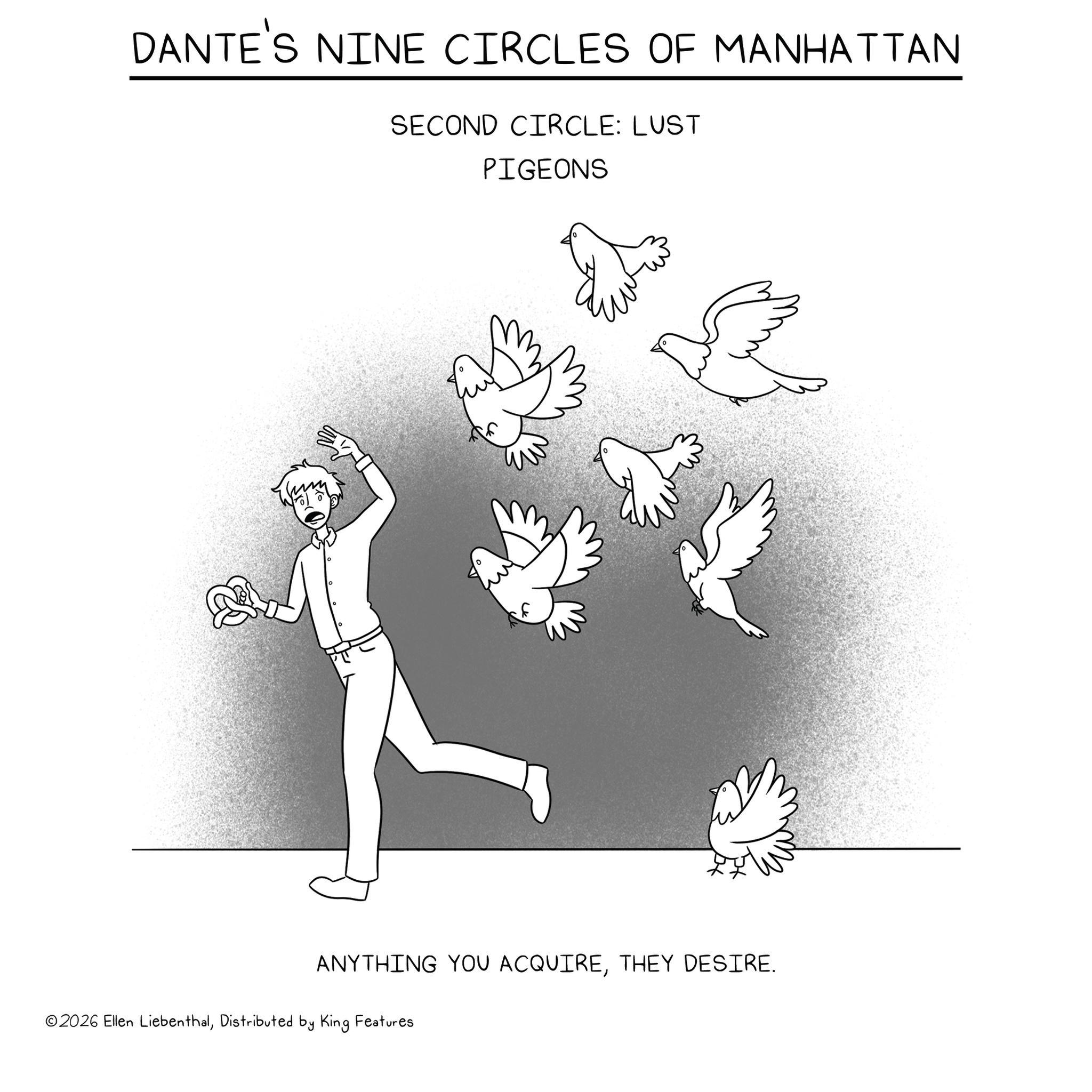 Sketch OCR: DANTE'S NINE CIRCLES OF MANHATTAN SECOND CIRCLE: LUST PIGEONS ANYTHING YOU ACQUIRETHEY DESIRE. ©2026 Ellen LiebenthalDistributed by King Features DANTE'S NINE CIRCLES OF MANHATTAN SECOND CIRCLE : LUST PIGEONS ANYTHING YOU ACQUIRETHEY DESIRE . © 2026 Ellen LiebenthalDistributed by King Features