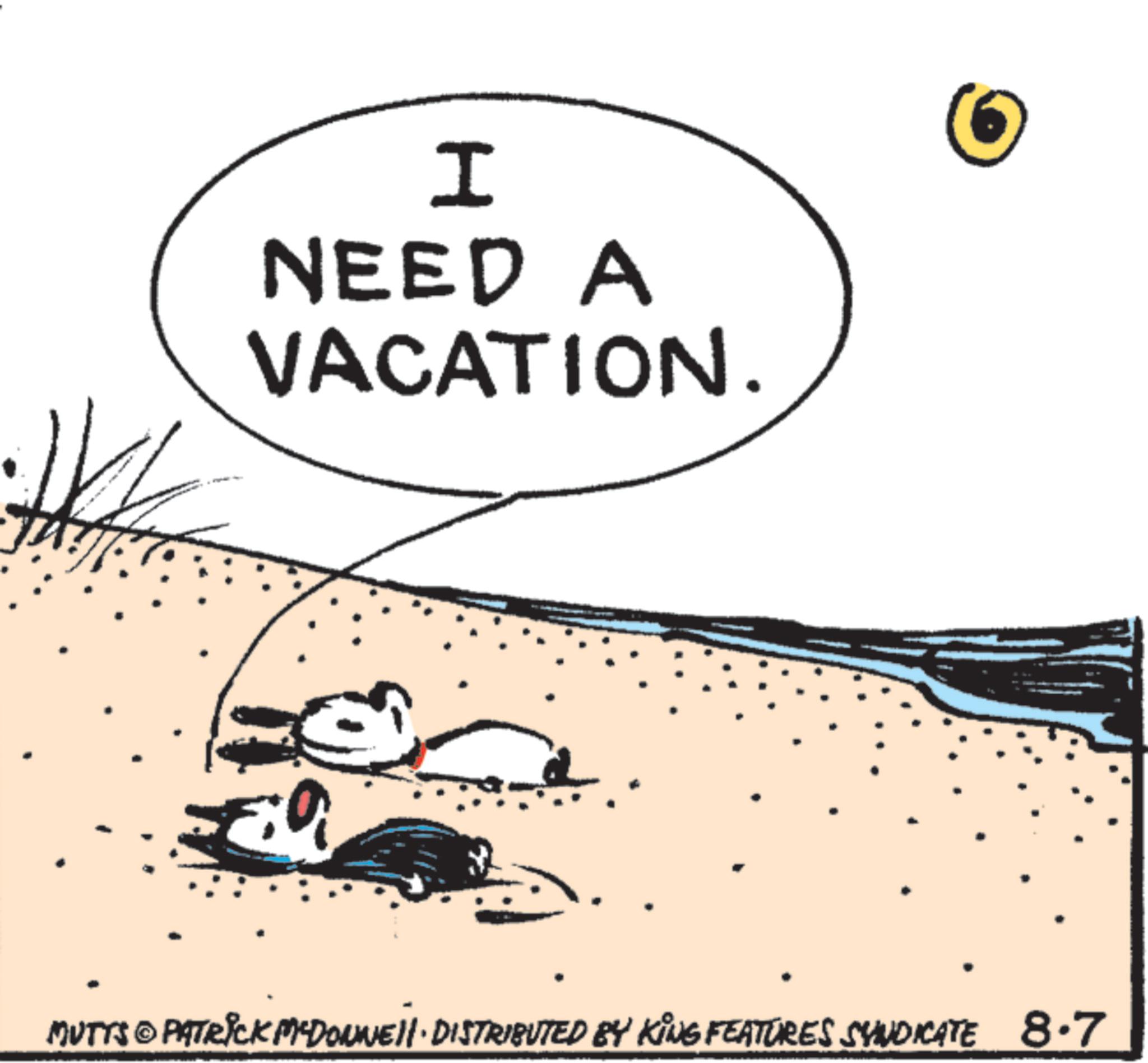 Animation OCR: I NEED A VACATION. 6 MUTTS © PATRICK MYDONNELL DISTRIBUTED BY KING FEATURES SYNDICATE 8.7 I NEED A VACATION . 6 MUTTS © PATRICK MYDONNELL DISTRIBUTED BY KING FEATURES SYNDICATE 8.7