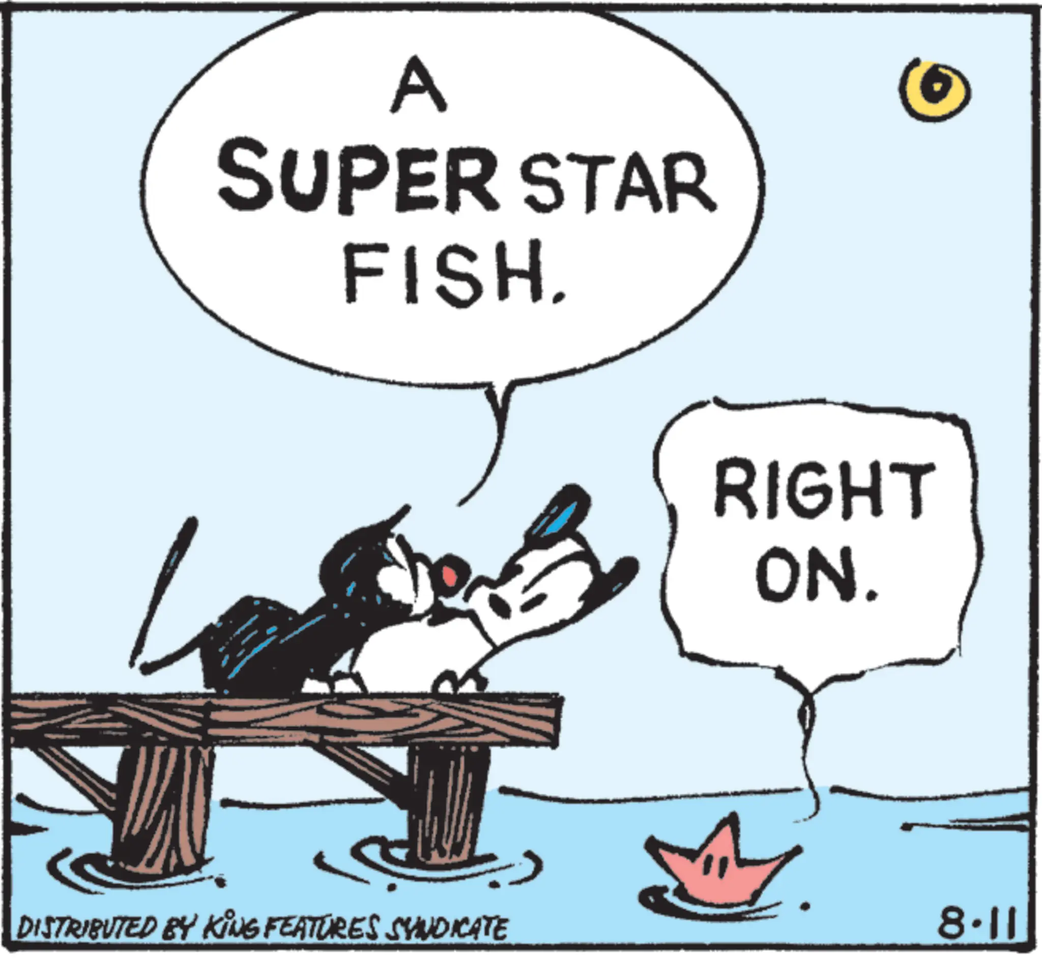 Tail OCR: A SUPER STAR FISH. 0 RIGHT ON. DISTRIBUTED BY KING FEATURES SYNDICATE 8.11 A SUPER STAR FISH . 0 RIGHT ON . DISTRIBUTED BY KING FEATURES SYNDICATE 8.11