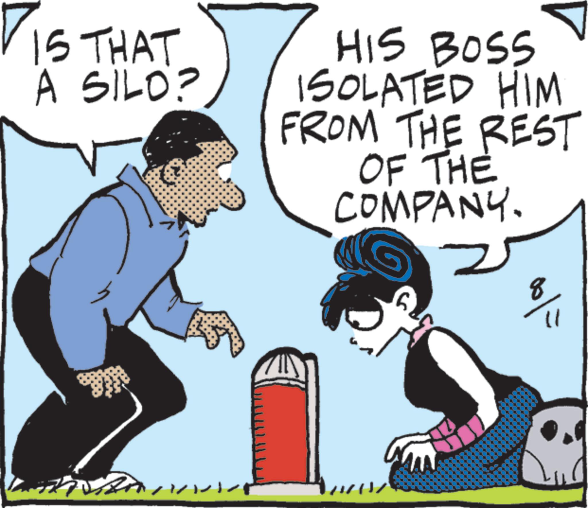 Animated cartoon OCR: IS THAT A SILO? HIS BOSS ISOLATED HIM FROM THE REST OF THE COMPANY. 8 " 11 IS THAT A SILO ? HIS BOSS ISOLATED HIM FROM THE REST OF THE COMPANY . 8 " 11