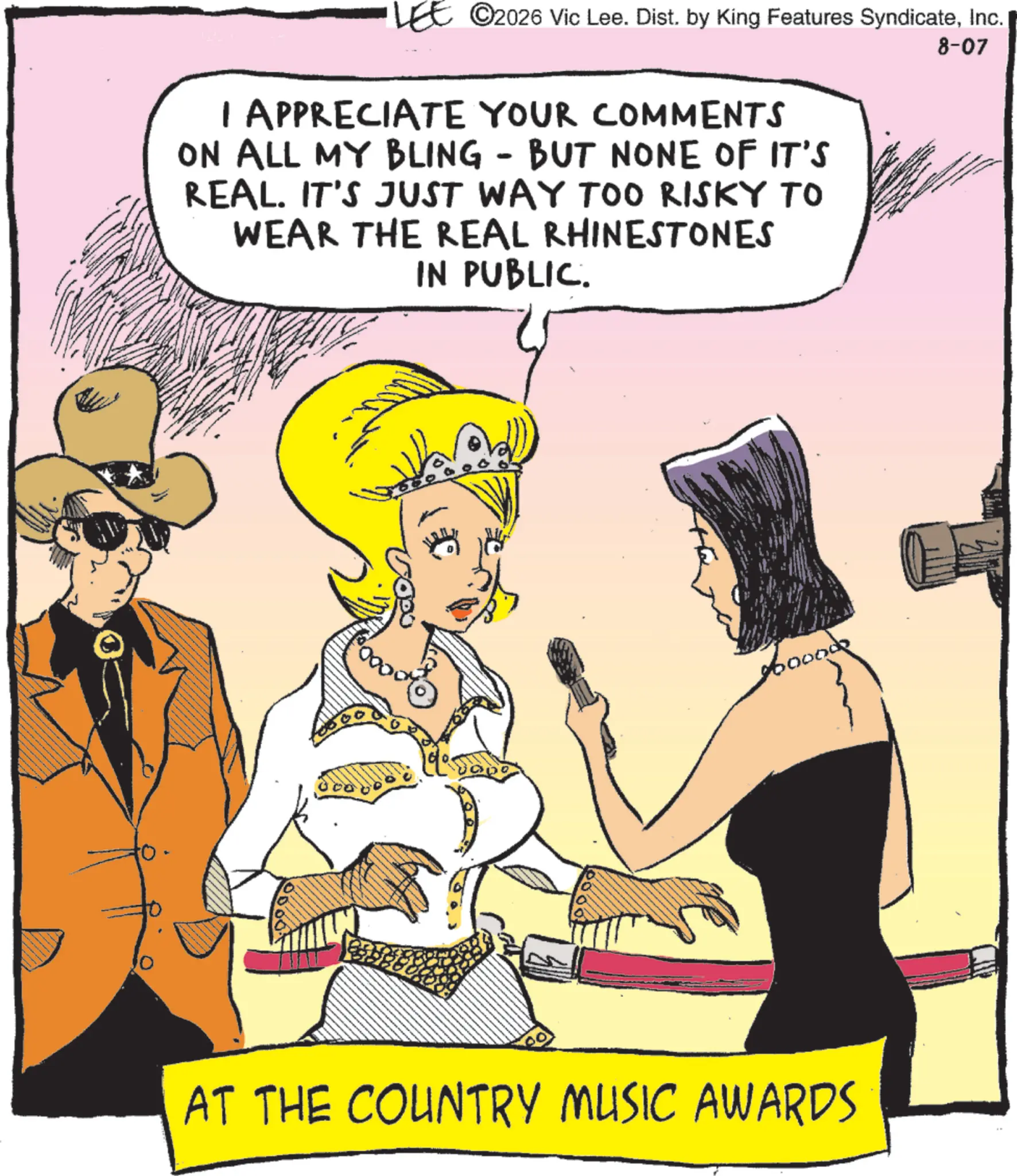 Animated cartoon OCR: LEE ©2026 Vic Lee. Dist. by King Features SyndicateInc. I APPRECIATE YOUR COMMENTS ON ALL MY BLING - BUT NONE OF IT'S REAL. IT'S JUST WAY TOO RISKY TO WEAR THE REAL RHINESTONES IN PUBLIC. 8-07 10000 00 60000 AT THE COUNTRY MUSIC AWARDS LEE © 2026 Vic Lee . Dist . by King Features SyndicateInc. I APPRECIATE YOUR COMMENTS ON ALL MY BLING - BUT NONE OF IT'S REAL . IT'S JUST WAY TOO RISKY TO WEAR THE REAL RHINESTONES IN PUBLIC . 8-07 10000 00 60000 AT THE COUNTRY MUSIC AWARDS