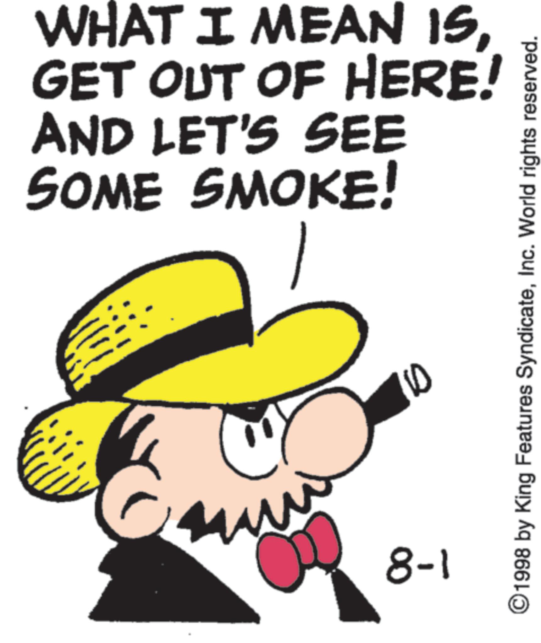 Costume Hat OCR: WHAT I MEAN ISGET OUT OF HERE! AND LET'S SEE SOME SMOKE! 8-1 ©1998 by King Features SyndicateInc. World rights reserved. WHAT I MEAN ISGET OUT OF HERE ! AND LET'S SEE SOME SMOKE ! 8-1 © 1998 by King Features SyndicateInc. World rights reserved .