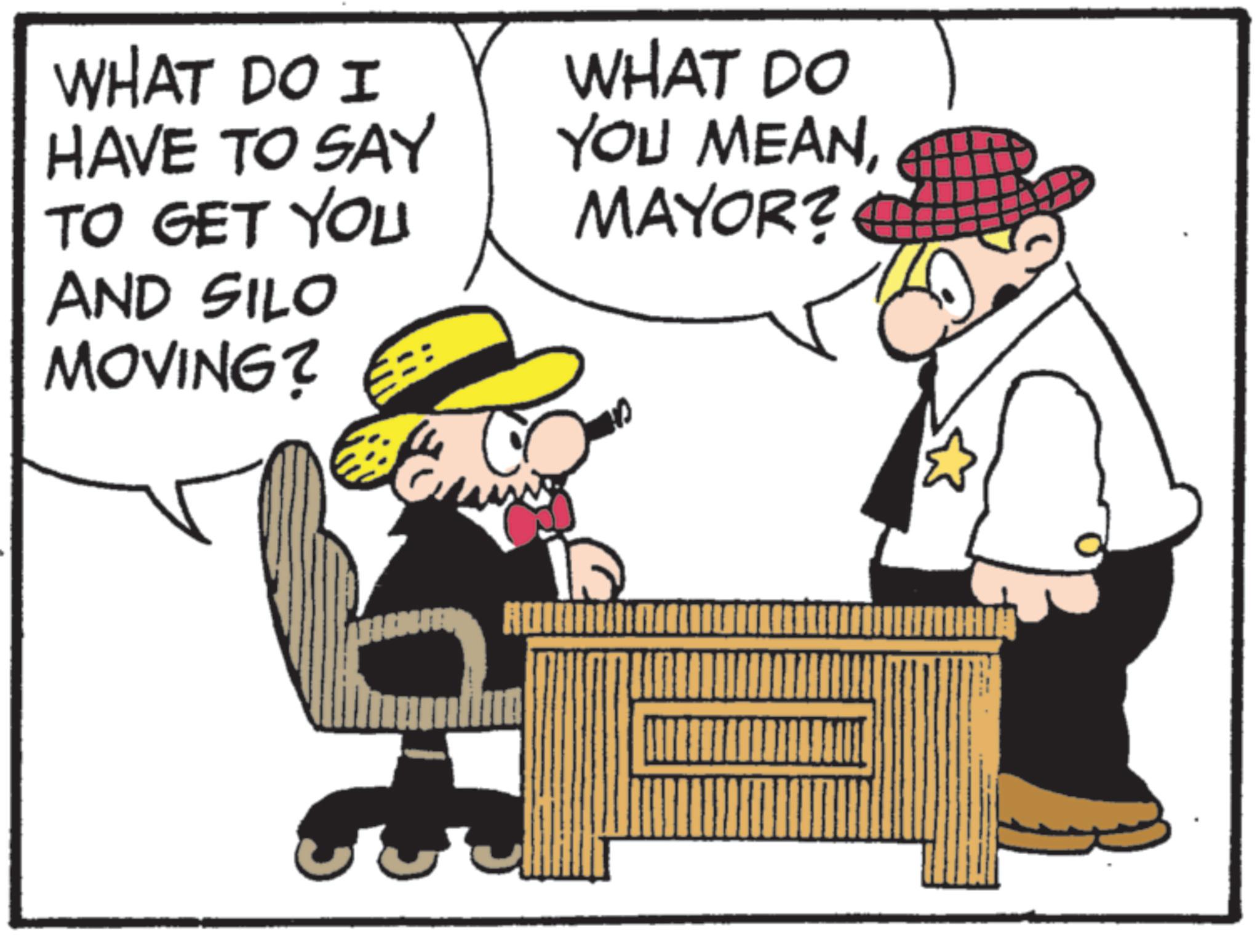 Costume Hat OCR: WHAT DO I HAVE TO SAY TO GET YOU AND SILO MOVING? E WHAT DO YOU MEANMAYOR? WHAT DO I HAVE TO SAY TO GET YOU AND SILO MOVING ? E WHAT DO YOU MEANMAYOR ?