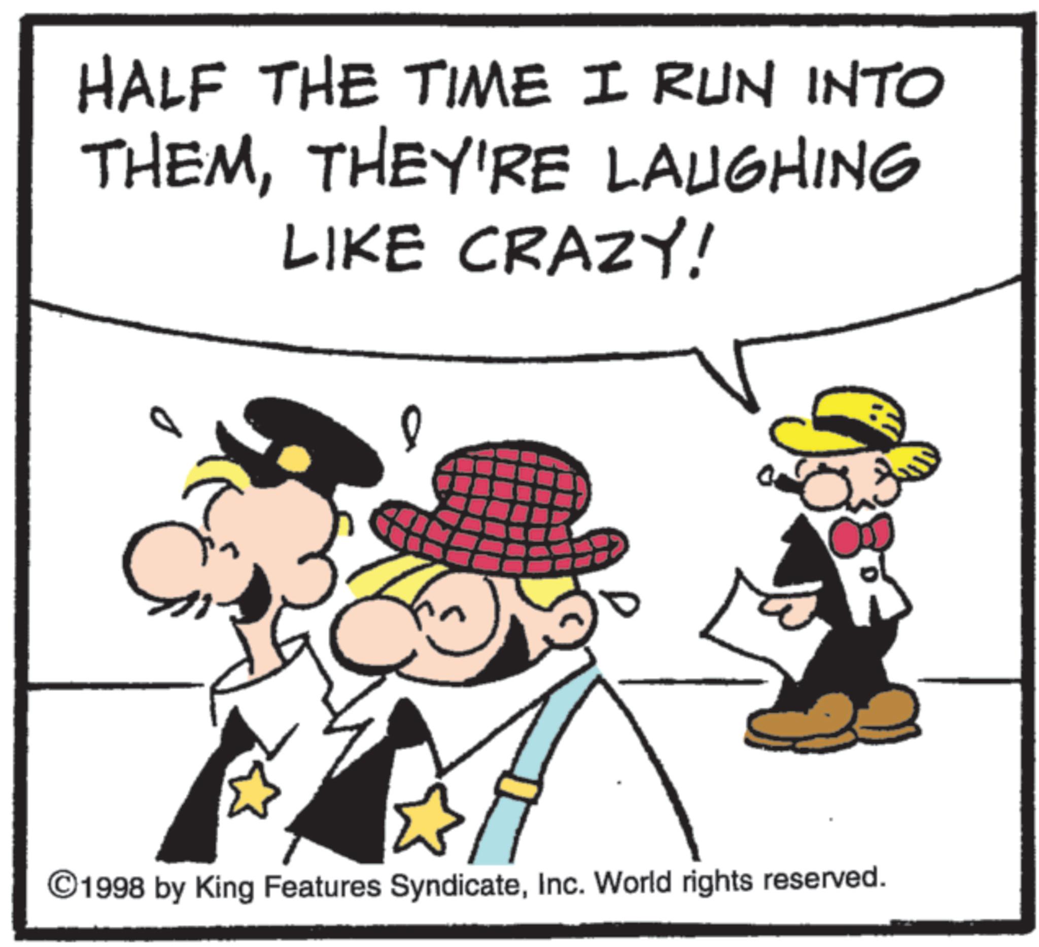 Animation OCR: HALF THE TIME I RUN INTO THEMTHEY'RE LAUGHING LIKE CRAZY! ©1998 by King Features SyndicateInc. World rights reserved. ?? HALF THE TIME I RUN INTO THEMTHEY'RE LAUGHING LIKE CRAZY ! © 1998 by King Features SyndicateInc. World rights reserved . ??