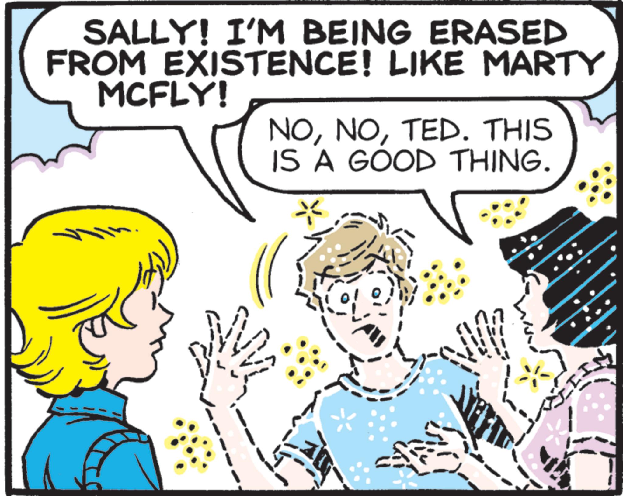Pleased OCR: SALLY! I'M BEING ERASED FROM EXISTENCE! LIKE MARTY MCFLY! NOTED. THIS ? IS A GOOD THING. IN SALLY ! I'M BEING ERASED FROM EXISTENCE ! LIKE MARTY MCFLY ! NOTED . THIS ? IS A GOOD THING . IN