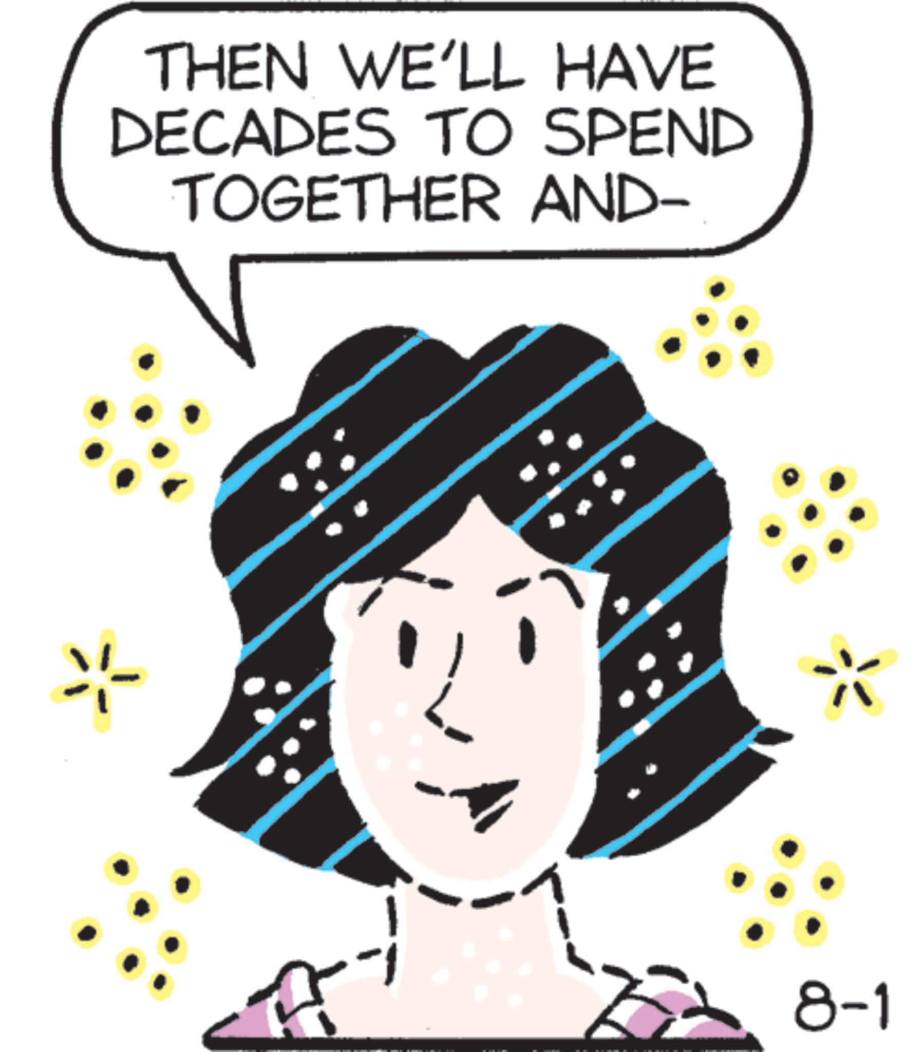Animated cartoon OCR: THEN WE'LL HAVE DECADES TO SPEND TOGETHER AND- ? 8-1 THEN WE'LL HAVE DECADES TO SPEND TOGETHER AND- ? 8-1