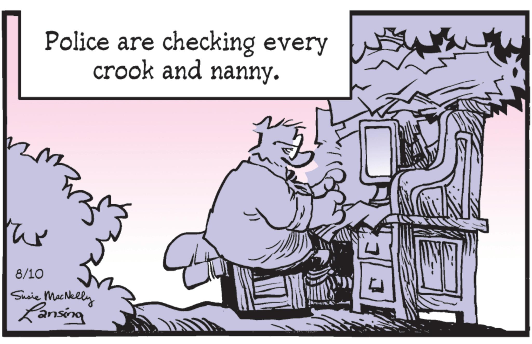 Line art OCR: Police are checking every crook and nanny. 8/10 Susie MacNelly Lansing Police are checking every crook and nanny . 8/10 Susie MacNelly Lansing