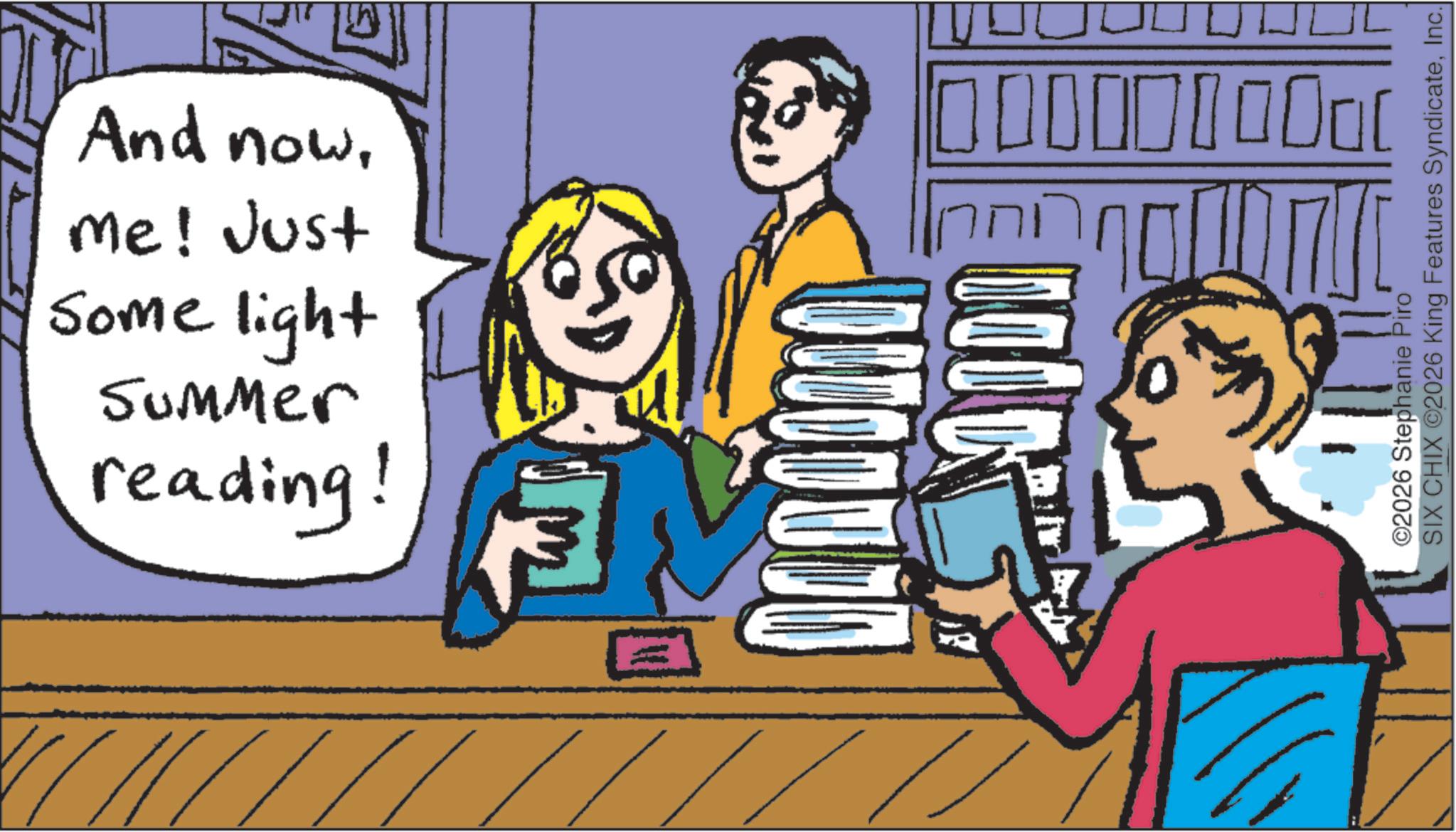 Fiction OCR: reading! Summer Some light Me! Just And now©2026 Stephanie Piro SIX CHIX ©2026 King Features SyndicateInc. reading ! Summer Some light Me ! Just And now© 2026 Stephanie Piro SIX CHIX © 2026 King Features Syndicate