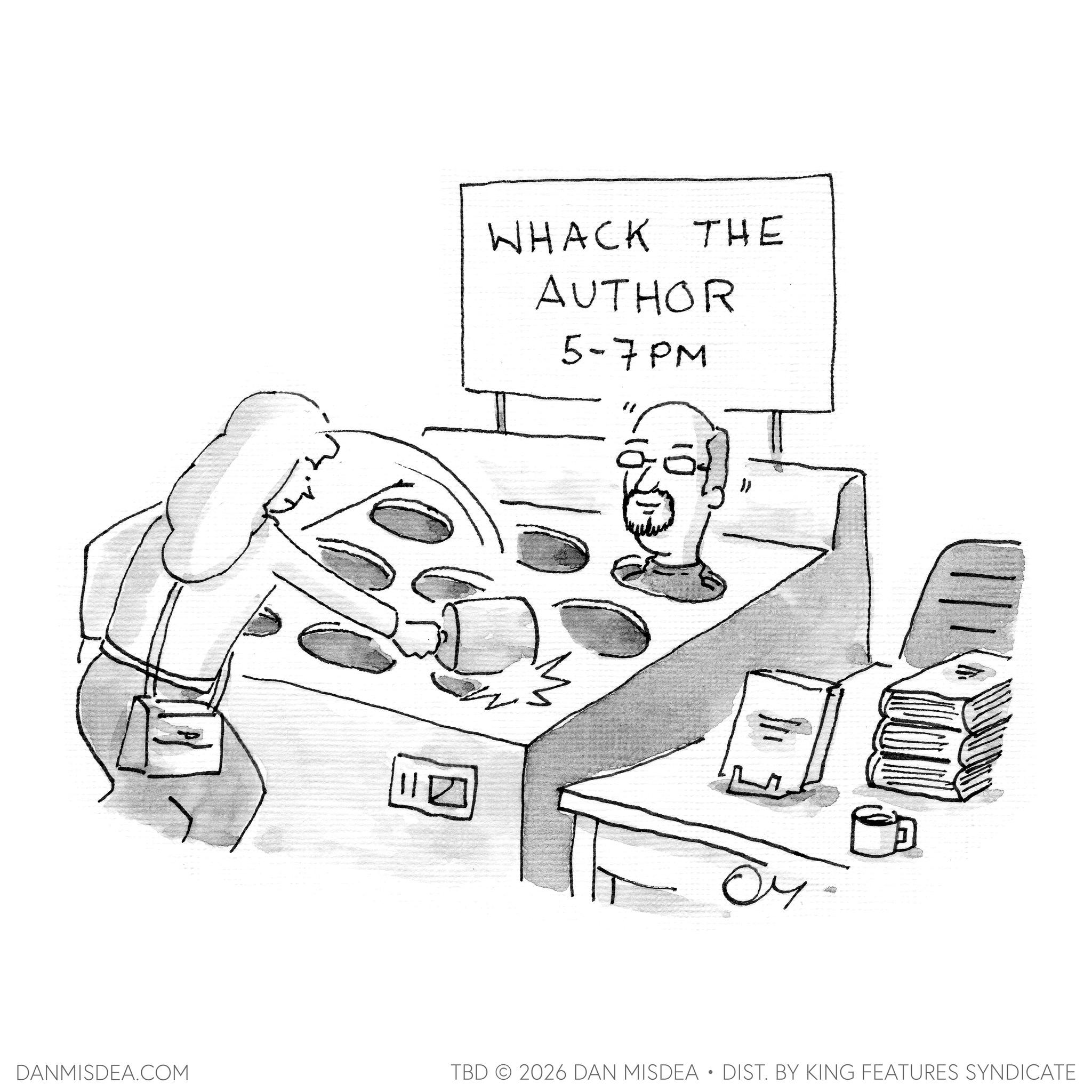 Handwriting OCR: DANMISDEA.COM WHACK THE AUTHOR 5-7PM TBD 2026 DAN MISDEA • DIST. BY KING FEATURES SYNDICATE DANMISDEA.COM WHACK THE AUTHOR 5-7PM TBD 2026 DAN MISDEA • DIST . BY KING FEATURES SYNDICATE