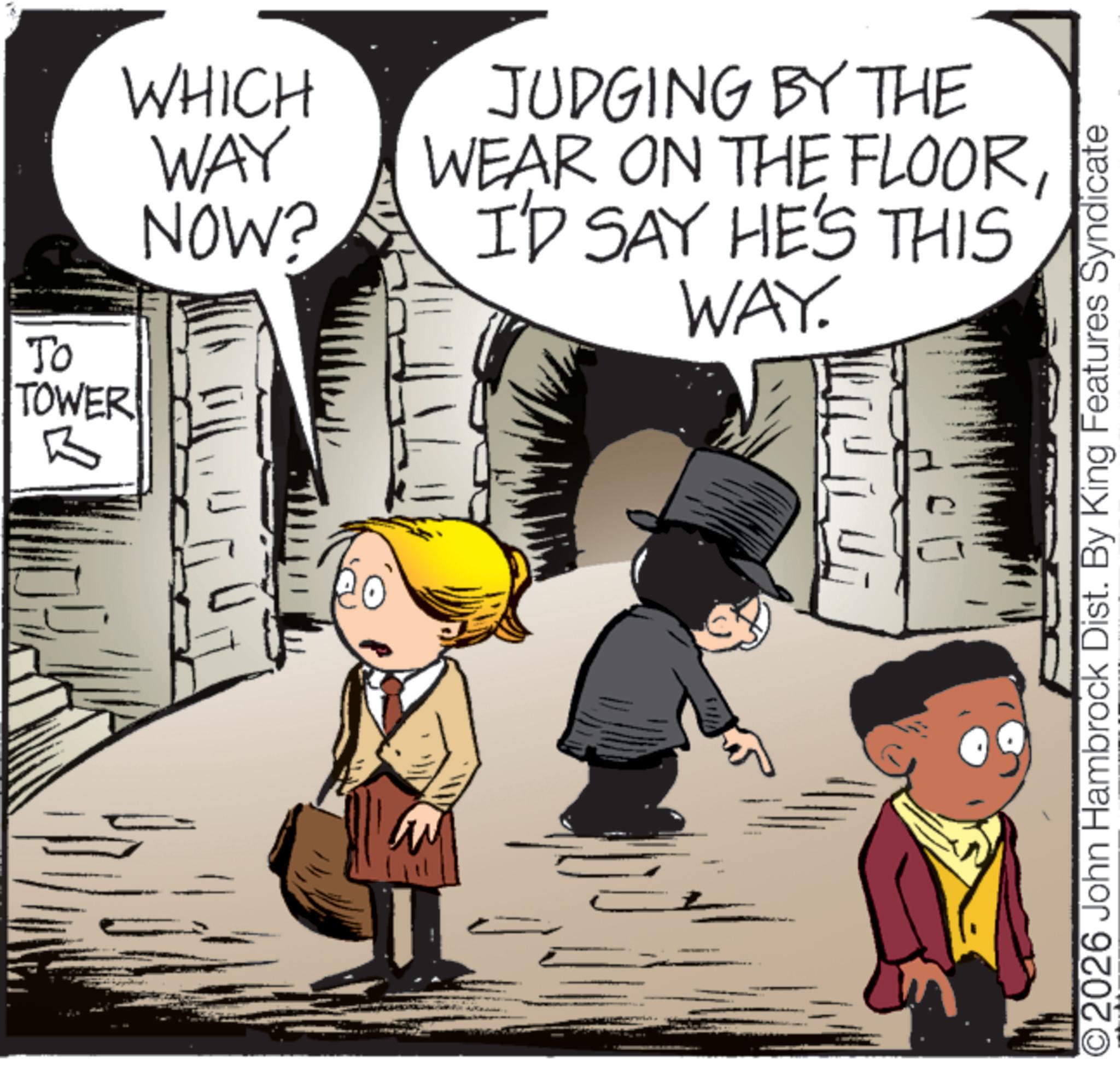 Comic book OCR: TOWER B WHICH WAY NOW? JUDGING BY THE WEAR ON THE FLOORI'D SAY HE'S THIS WAY. To ©2026 John Hambrock Dist. By King Features Syndicate TOWER B WHICH WAY NOW ? JUDGING BY THE WEAR ON THE FLOORI'D SAY HE'S THIS WAY . To © 2026 John Hambrock Dist . By King Features Syndicate