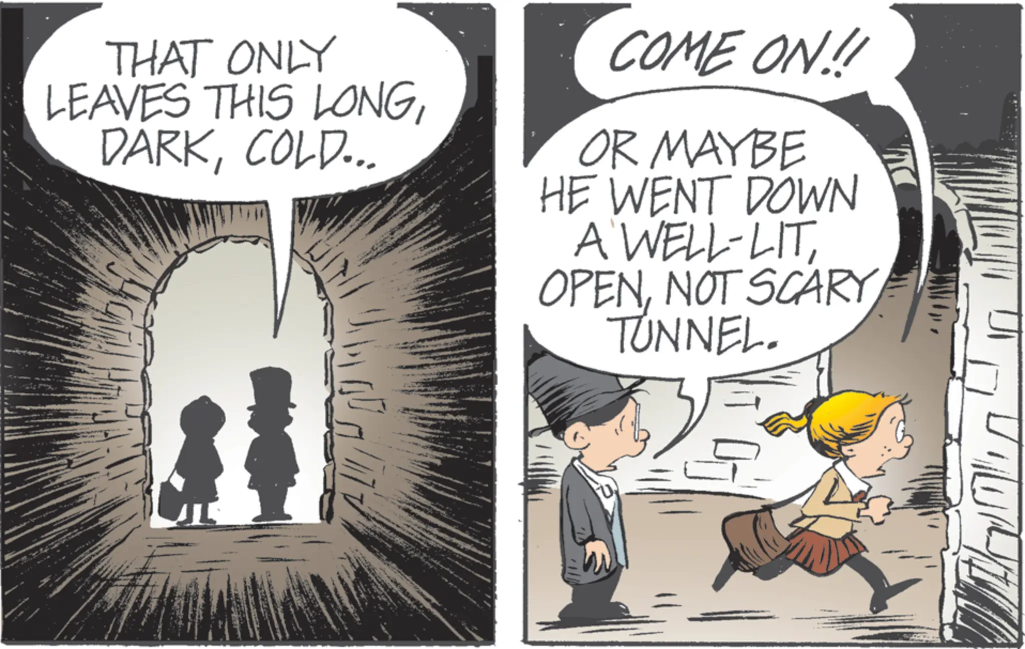 Comics OCR: THAT ONLY LEAVES THIS LONGCOLD... COME ON!! OR MAYBE HE WENT DOWN A WELL-LITNOT SCARY TUNNEL. THAT ONLY LEAVES THIS LONGCOLD ... COME ON !! OR MAYBE HE WENT DOWN A WELL - LITNOT SCARY TUNNEL .