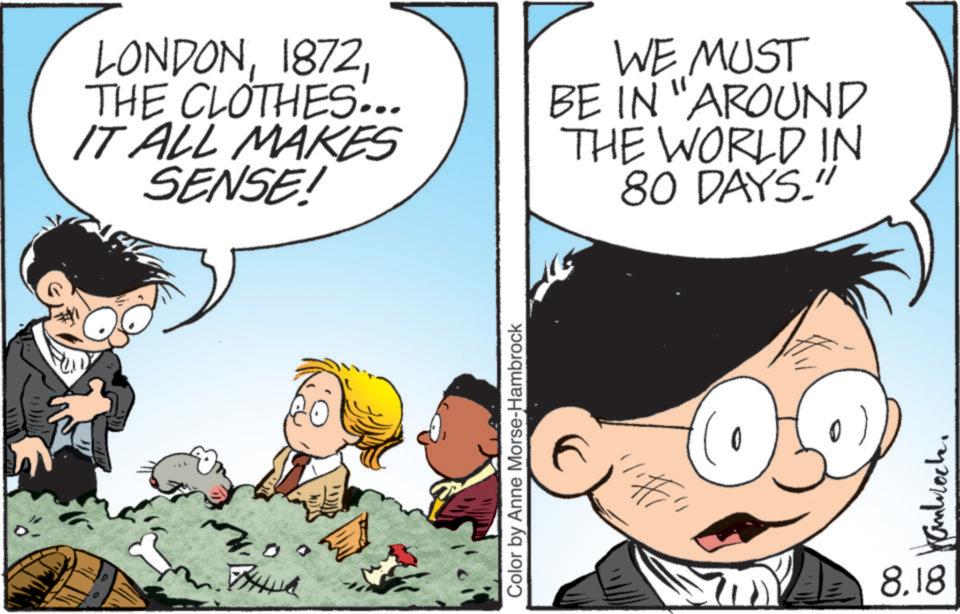 Child OCR: D THIA LONDONTHE CLOTHES... IT ALL MAKES SENSE! WE MUST BE IN "AROUND THE WORLD IN 80 DAYS." Color by Anne Morse-Hambrock Hanblock. 8.18 D THIA LONDONTHE CLOTHES ... IT ALL MAKES SENSE ! WE MUST BE IN " AROUND THE WORLD IN 80 DAYS . " Color by Anne Morse - Hambrock Hanblock . 8.18