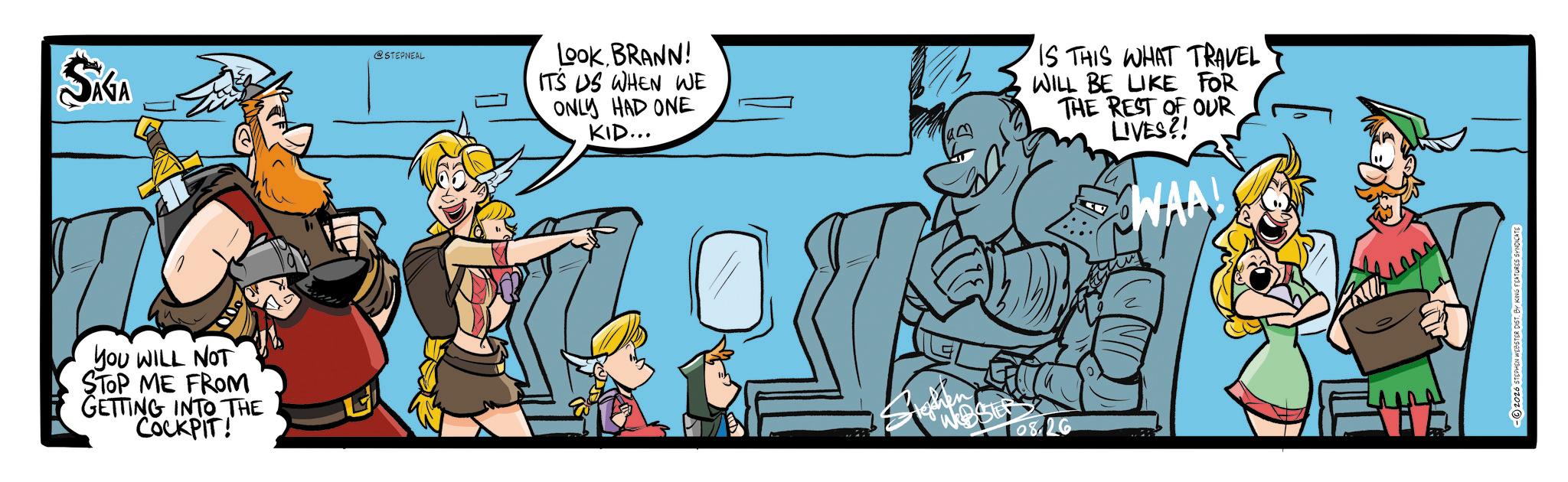Fictional character OCR: SAGA you WILL NOT STOP ME FROM GETTING INTO THE COCKPIT! @STEPNEAL Look BRANN! IT'S US WHEN WE ONLY HAD ONE KID... IS THIS WHAT TRAVEL WILL BE LIKE FOR THE REST OF OUR LIVES?! WAA! WEBSER 08.26 -2026 STEPHEN WEBSTER DIST. BY KING FEATURES SYNDICATE SAGA you WILL NOT STOP ME FROM GETTING INTO THE COCKPIT ! @STEPNEAL Look BRANN ! IT'S US WHEN WE ONLY HAD ONE KID ... IS THIS WHAT TRAVEL WILL BE LIKE FOR THE REST OF OUR LIVES ?! WAA ! WEBSER 08.26 -2026 STEPHEN WEBSTER DIST . BY KING FEATURES SYNDICATE