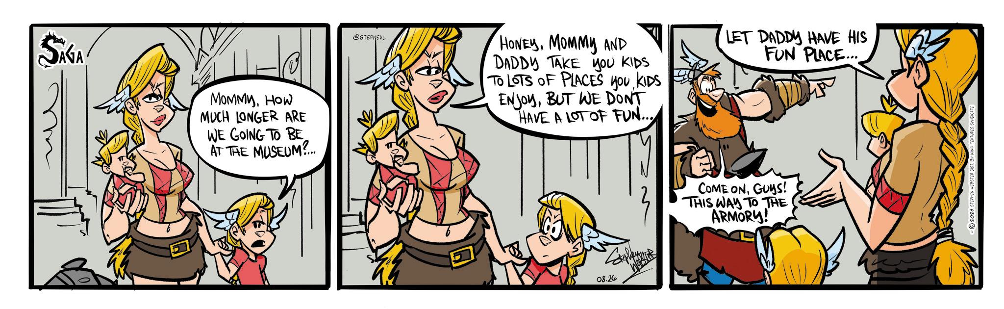 Graphics OCR: SAGA MOMMYHOW MUCH LONGER ARE WE GOING TO BE AT THE MUSEUM?... @STEPNEAL HONEYMOMMY AND DADDY TAKE YOU KIDS TO LOTS OF PLACES YOU KIDS ENJOYBUT WE DON'T HAVE A LOT OF FUN.... LET DADDY HAVE HIS FUN PLACE... 08.26 COME ONGUYS! THIS WAY TO THE ARMORY! 2026 STEPHEN WEBSTER DIST SAGA MOMMYHOW MUCH LONGER ARE WE GOING TO BE AT THE MUSEUM ? ... @STEPNEAL HONEYMOMMY AND DADDY TAKE YOU KIDS TO LOTS OF PLACES YOU KIDS ENJOYBUT WE DON'T HAVE A LOT OF FUN .... LET DADDY HAVE HIS FUN PLACE ... 08.26 COME ONGUYS ! THIS WAY TO THE ARMORY ! 2026 STEPHEN WEBSTER DIST