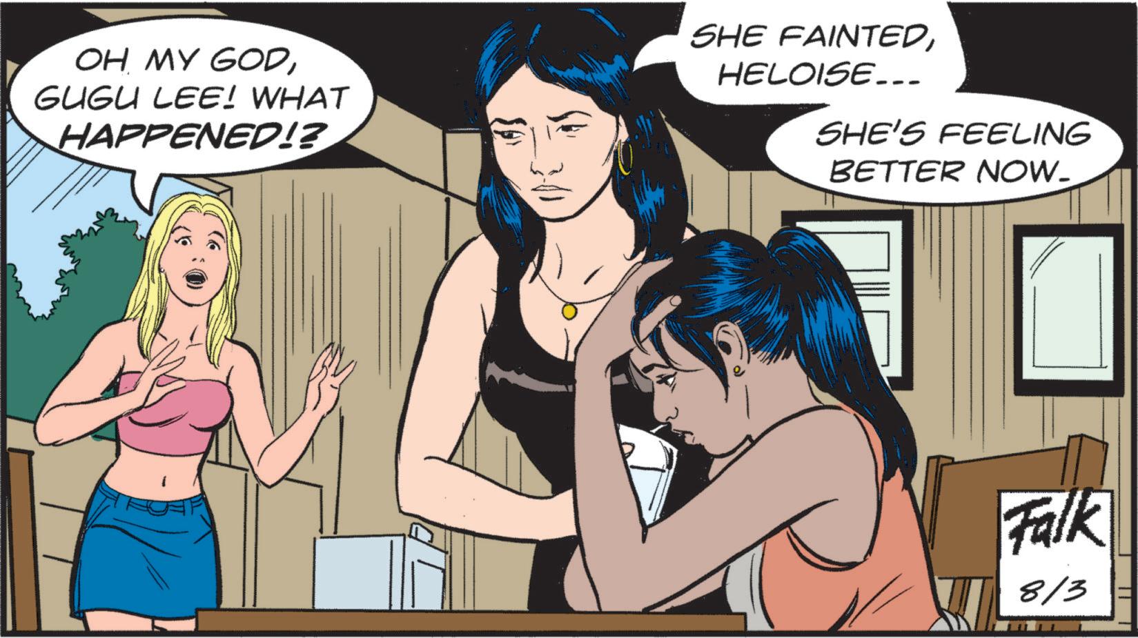 Publication OCR: OH MY GODGUGU LEE! WHAT HAPPENED!? SHE FAINTEDHELOISE... SHE'S FEELING BETTER NOW. Falk 8/3 OH MY GODGUGU LEE ! WHAT HAPPENED !? SHE FAINTEDHELOISE ... SHE'S FEELING BETTER NOW . Falk 8/3
