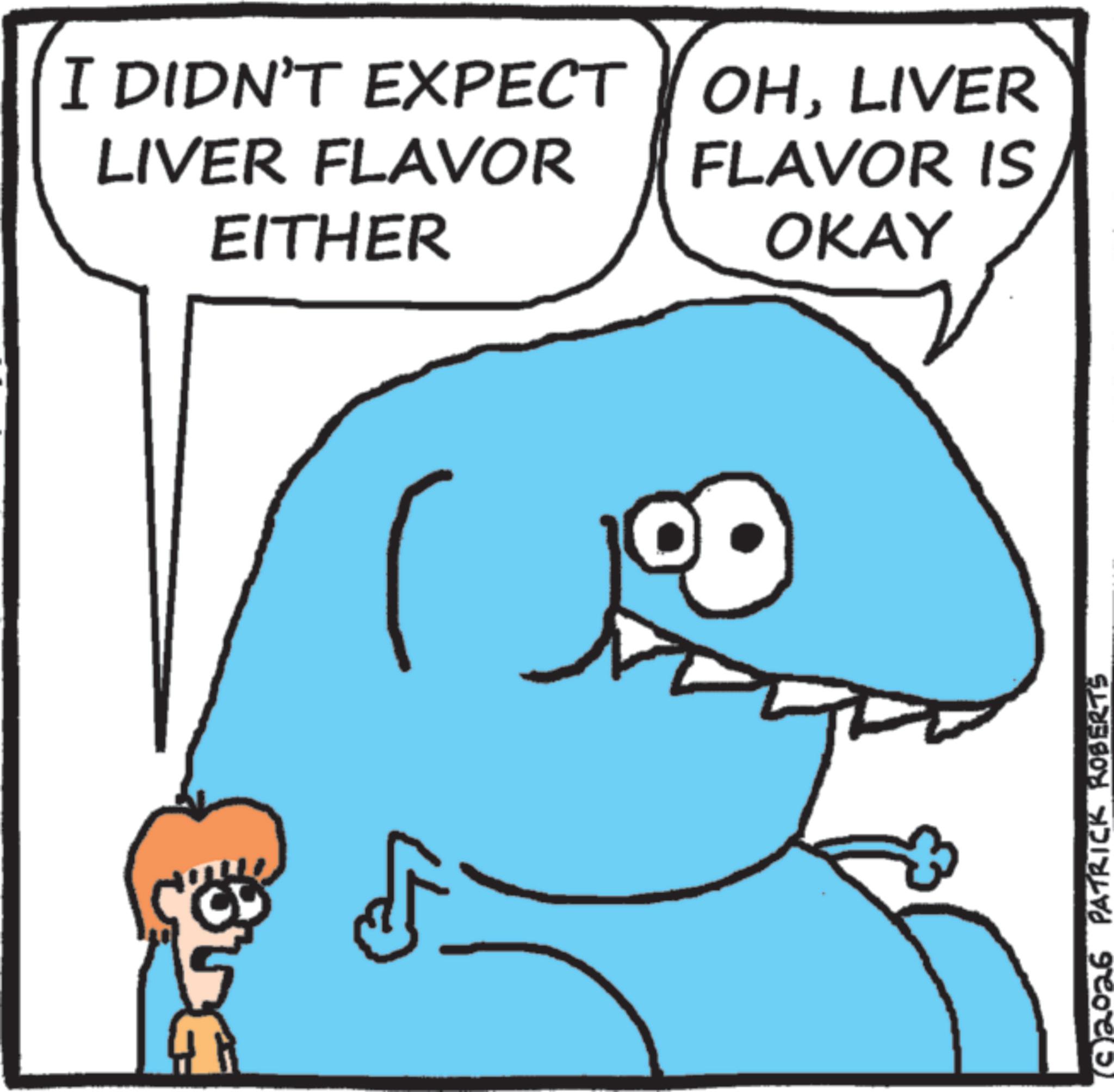 Clip art OCR: I DIDN'T EXPECT OHLIVER LIVER FLAVOR EITHER 5 FLAVOR IS OKAY (2026 PATRICK KOBERTS I DIDN'T EXPECT OHLIVER LIVER FLAVOR EITHER 5 FLAVOR IS OKAY ( 2026 PATRICK KOBERTS