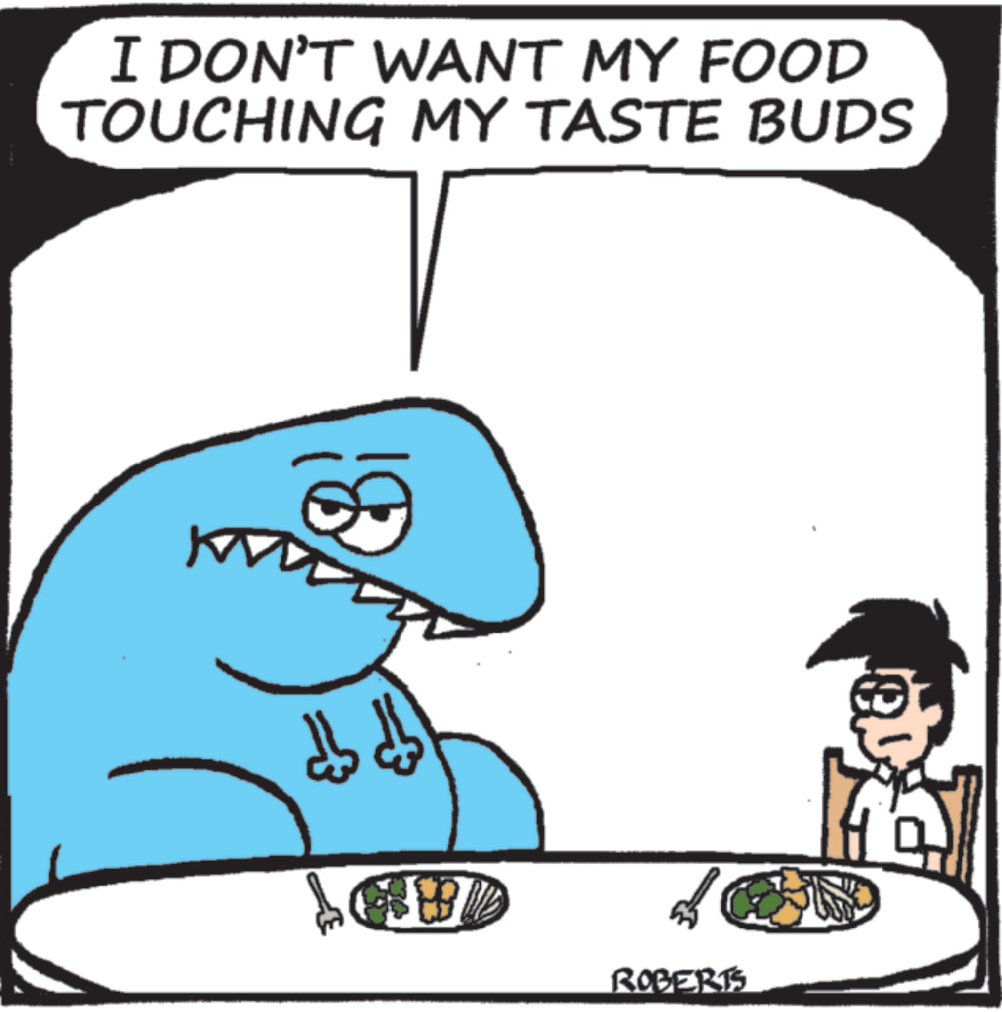 Animated cartoon OCR: I DON'T WANT MY FOOD TOUCHING MY TASTE BUDS K == ROBERTS I DON'T WANT MY FOOD TOUCHING MY TASTE BUDS K == ROBERTS