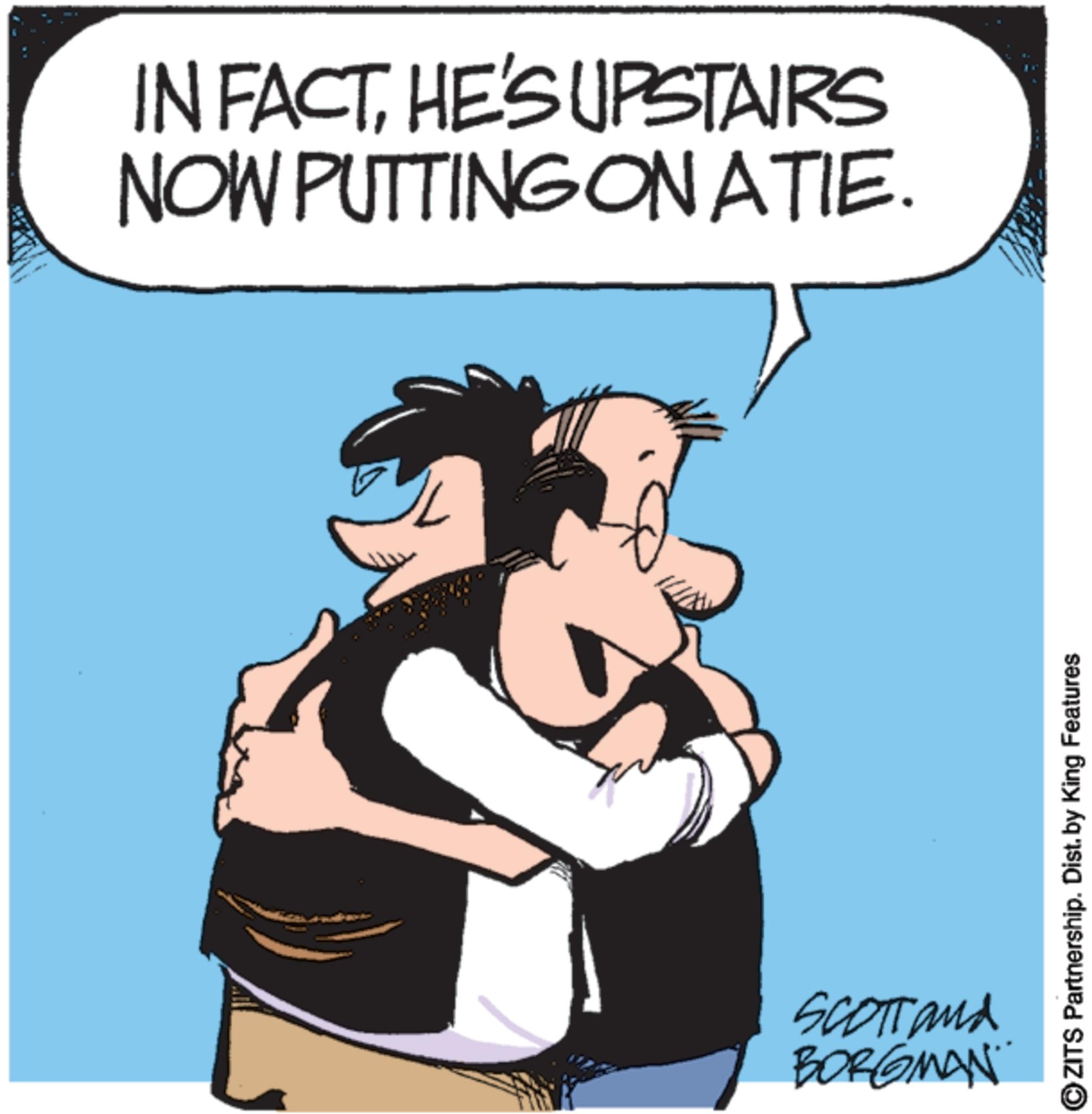 Happiness OCR: IN FACTHE'S UPSTAIRS NOW PUTTING ONATIE. SCOTT and BORGMAN ?ZITS Partnership. Dist. by King Features IN FACTHE'S UPSTAIRS NOW PUTTING ONATIE . SCOTT and BORGMAN ?ZITS Partnership . Dist . by King Features