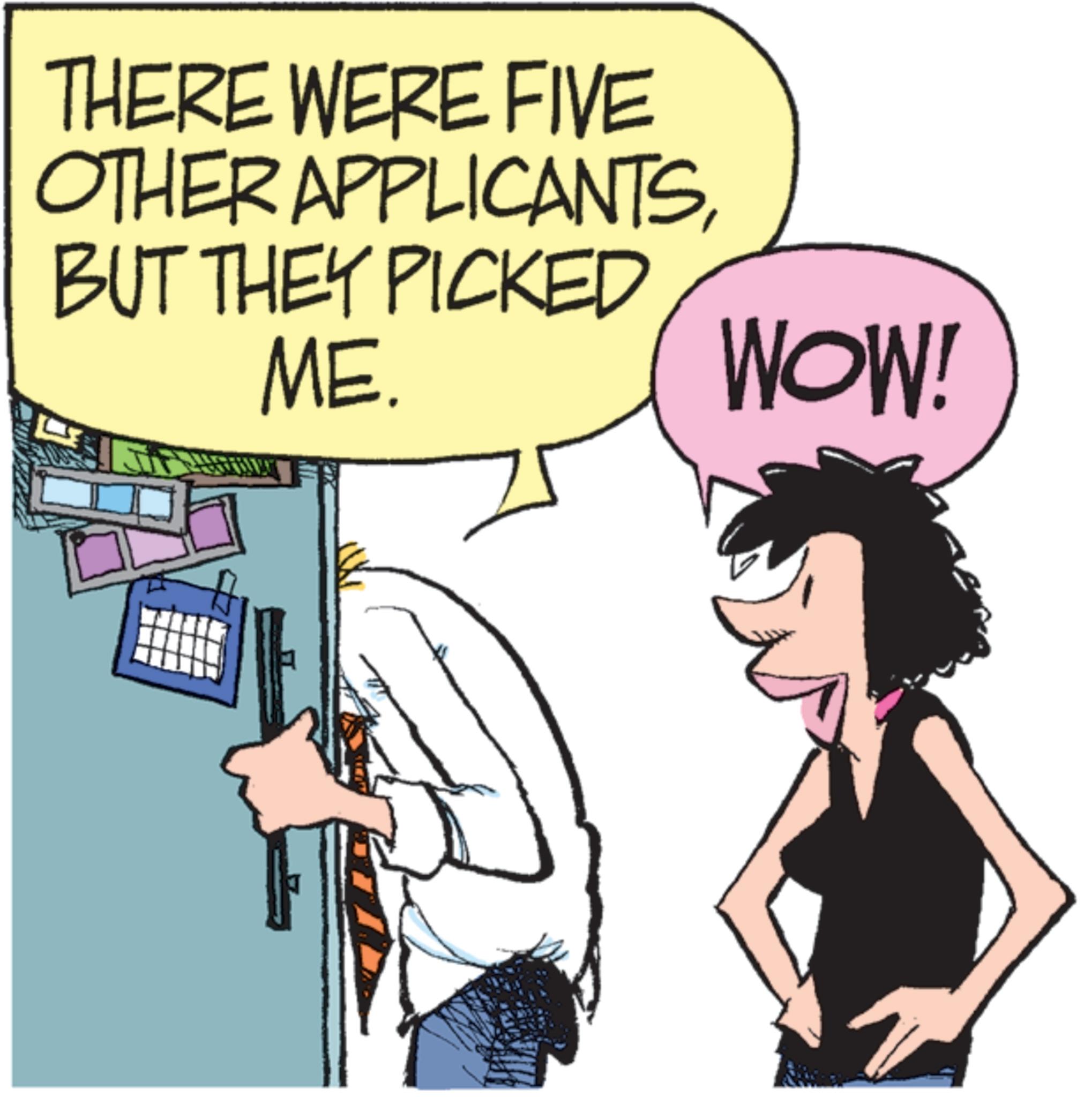 Animated cartoon OCR: THERE WERE FIVE OTHER APPLICANTSBUT THEY PICKED ME. WOW! THERE WERE FIVE OTHER APPLICANTSBUT THEY PICKED ME . WOW !