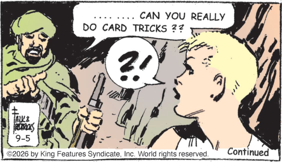 Fictional character OCR: ALK & ROTACKS 9-5 CAN YOU REALLY DO CARD TRICKS ?? 2 ©2026 by King Features SyndicateInc. World rights reserved. Continued ALK & ROTACKS 9-5 CAN YOU REALLY DO CARD TRICKS ?? 2 © 2026 by King Features SyndicateInc. World rights reserved . Continued