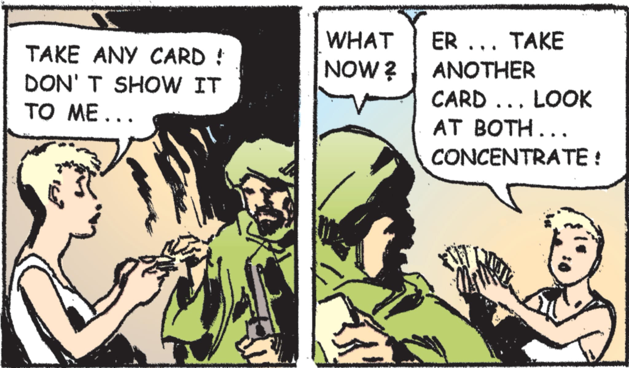 Animated cartoon OCR: WHAT ER... TAKE TAKE ANY CARD : DON'T SHOW IT NOW? ANOTHER CARD ... LOOK TO ME... AT BOTH... CONCENTRATE : WHAT ER ... TAKE TAKE ANY CARD : DON'T SHOW IT NOW ? ANOTHER CARD ... LOOK TO ME ... AT BOTH ... CONCENTRATE :